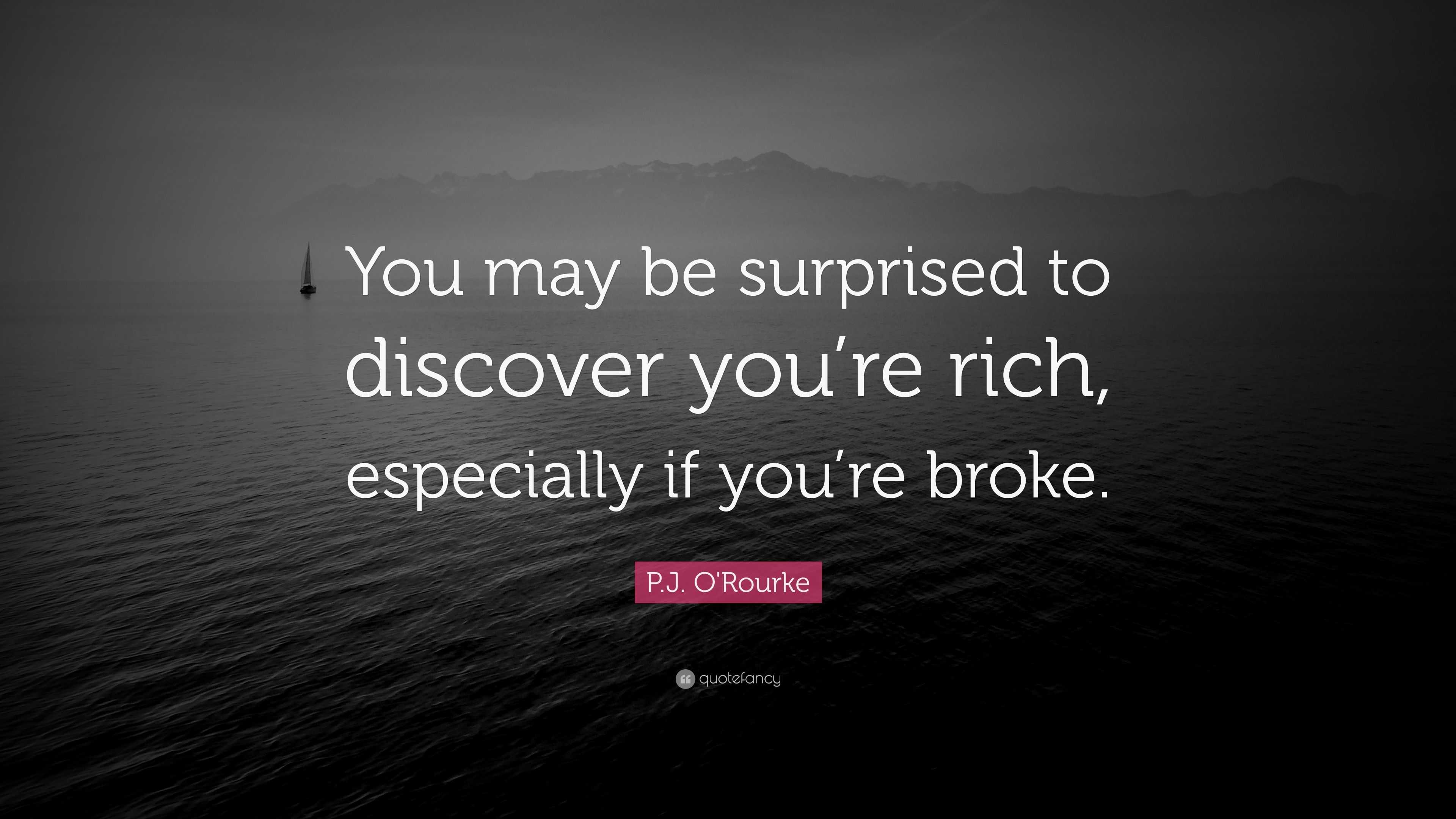 P.j. O'rourke Quote: “you May Be Surprised To Discover You’re Rich 