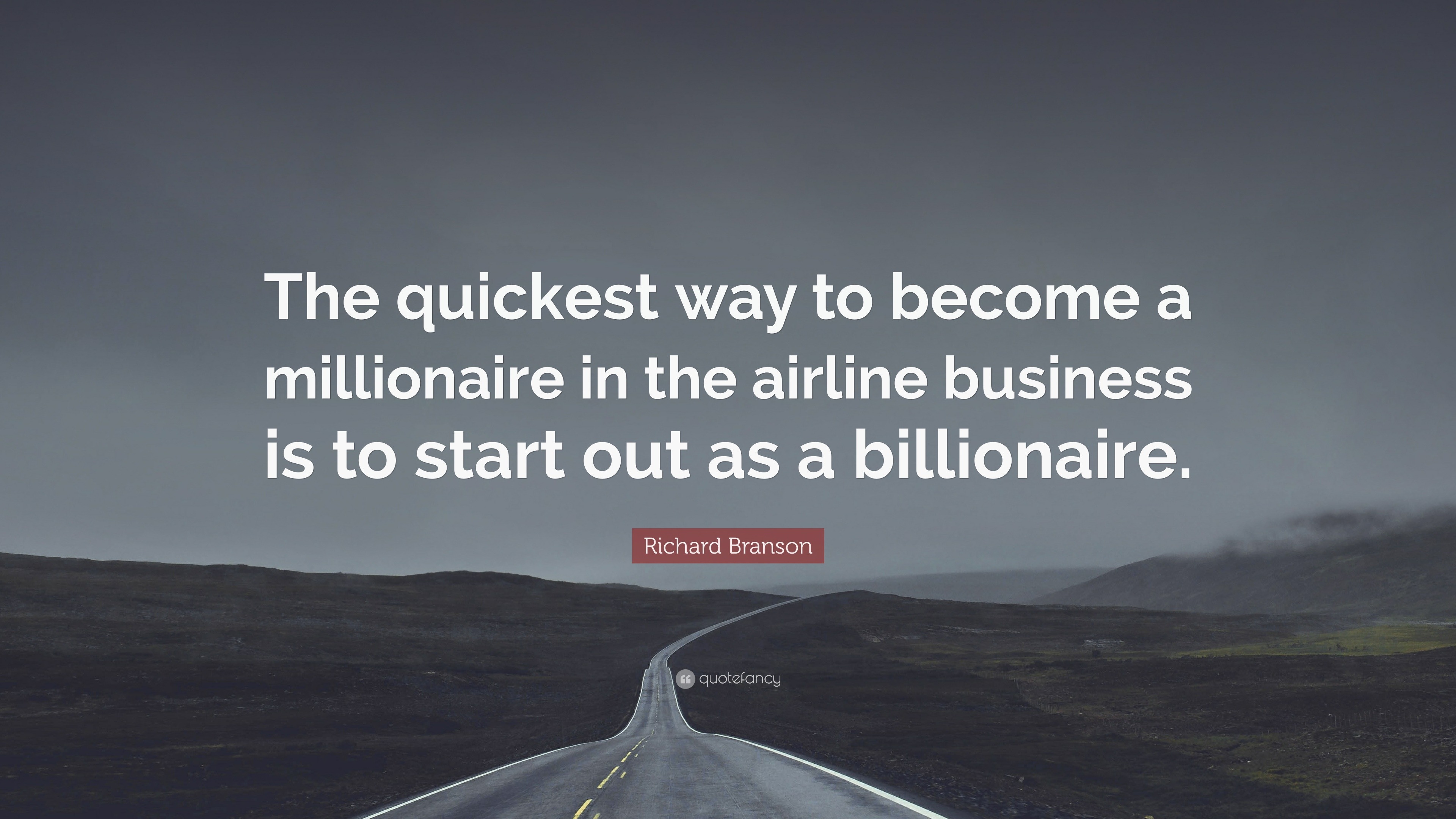 Richard Branson Quote: “The quickest way to become a millionaire in the  airline business is to