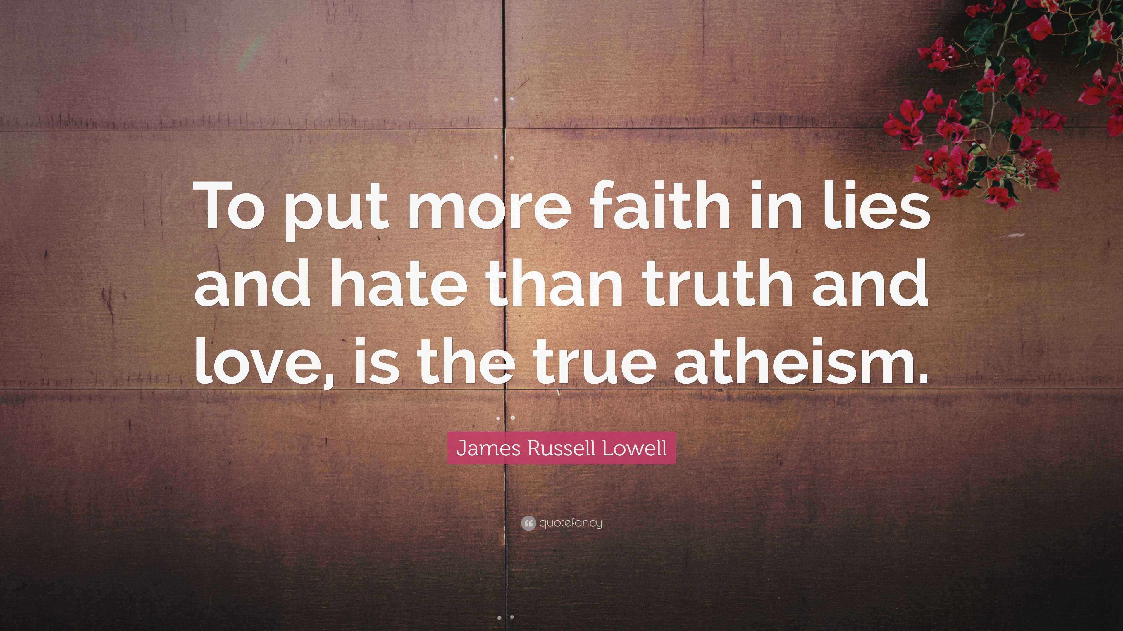 James Russell Lowell Quote: “To put more faith in lies and hate than ...
