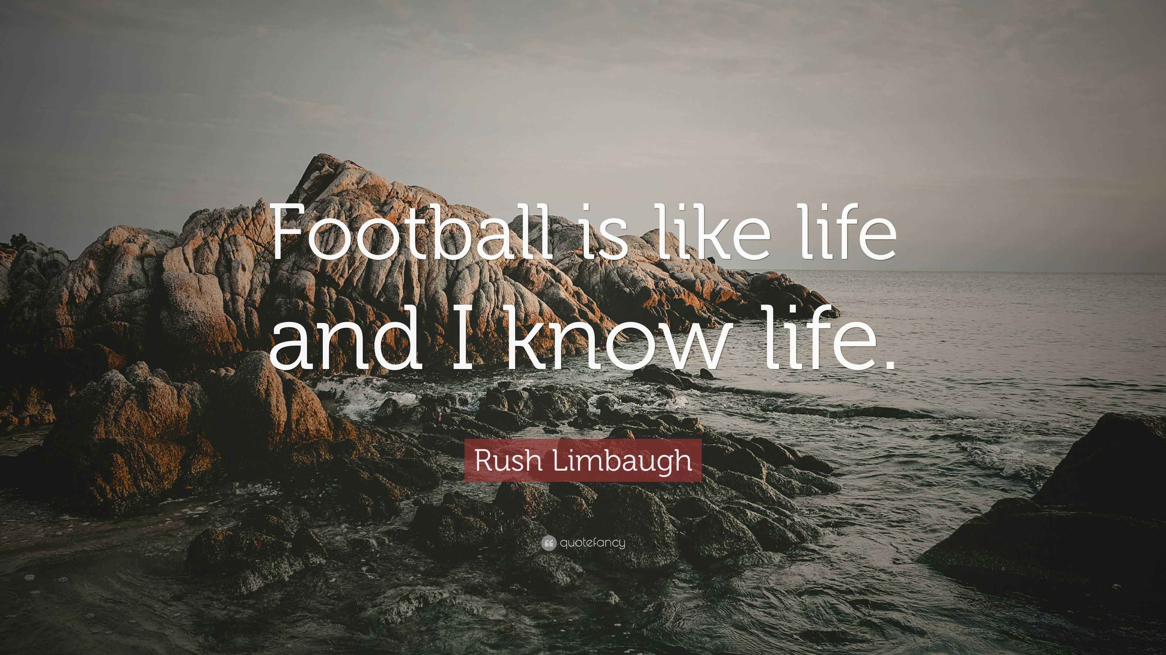 Rush Limbaugh Quote “Football is like life and I know life.”