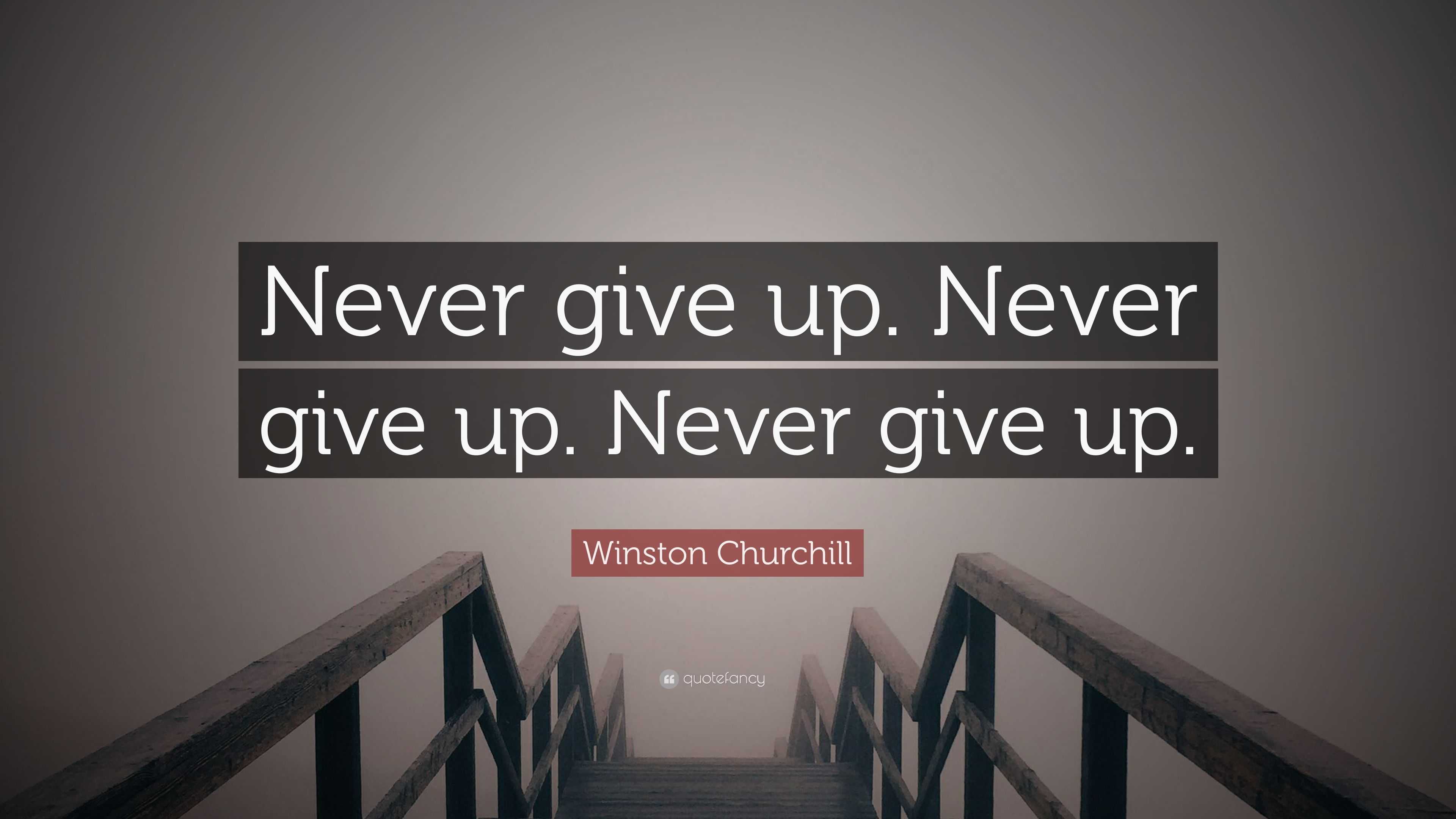 Winston Churchill Quote: “Never give up. Never give up. Never give up.”