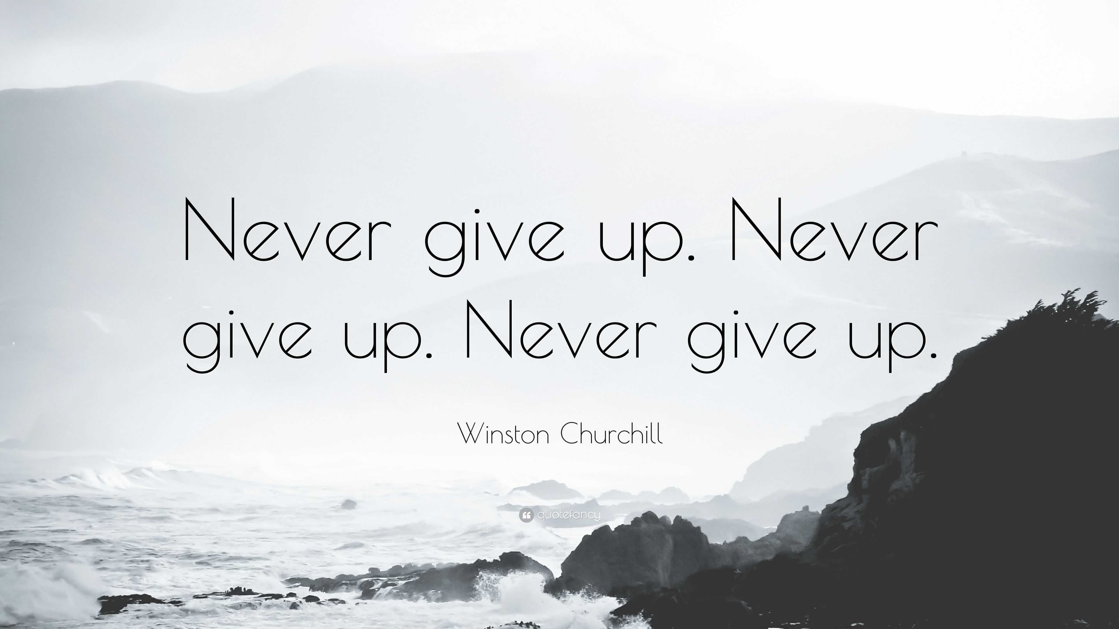 Winston Churchill Quote: “Never give up. Never give up. Never give up.”