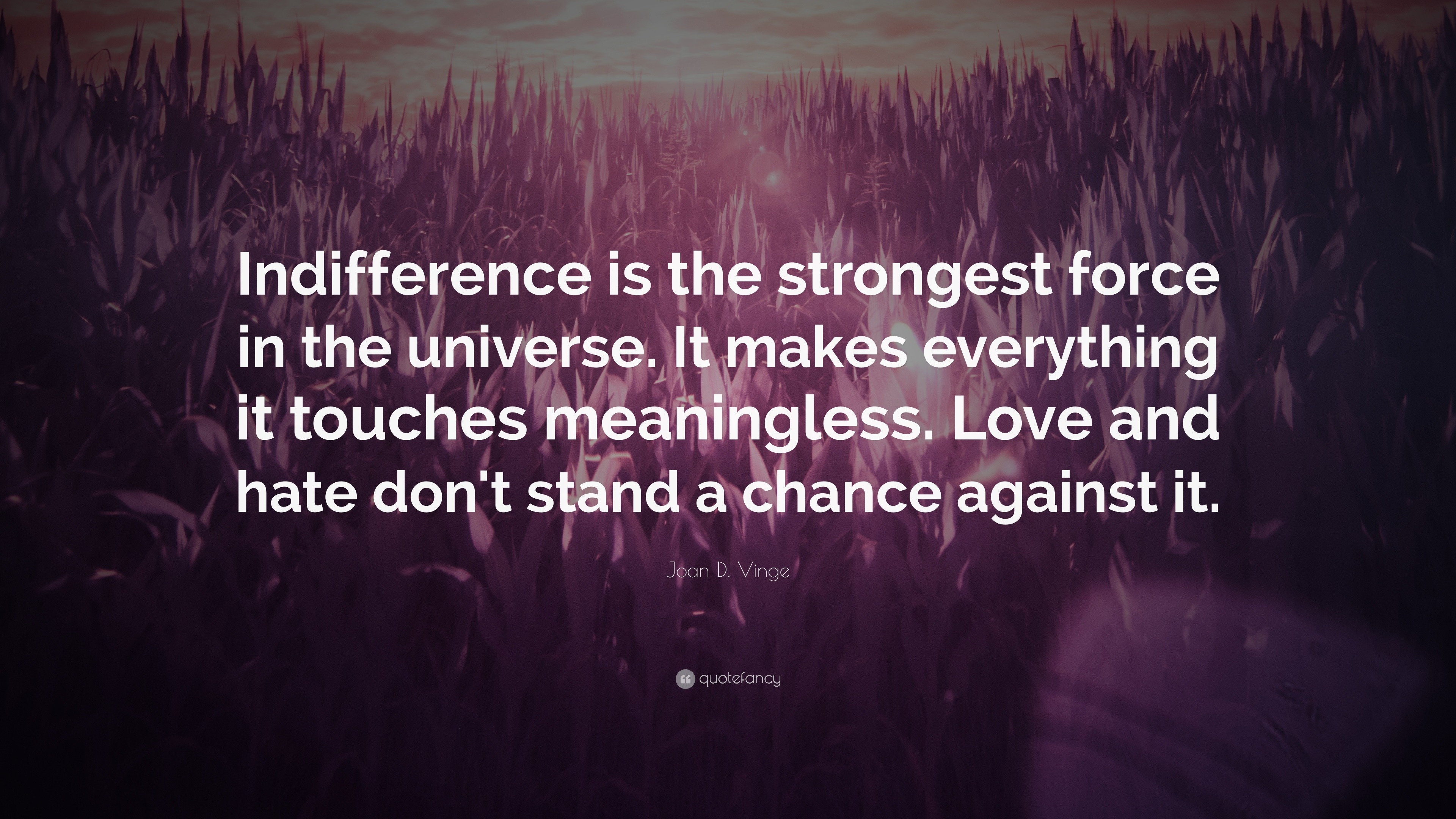 Joan D Vinge Quote “Indifference is the strongest force in the universe