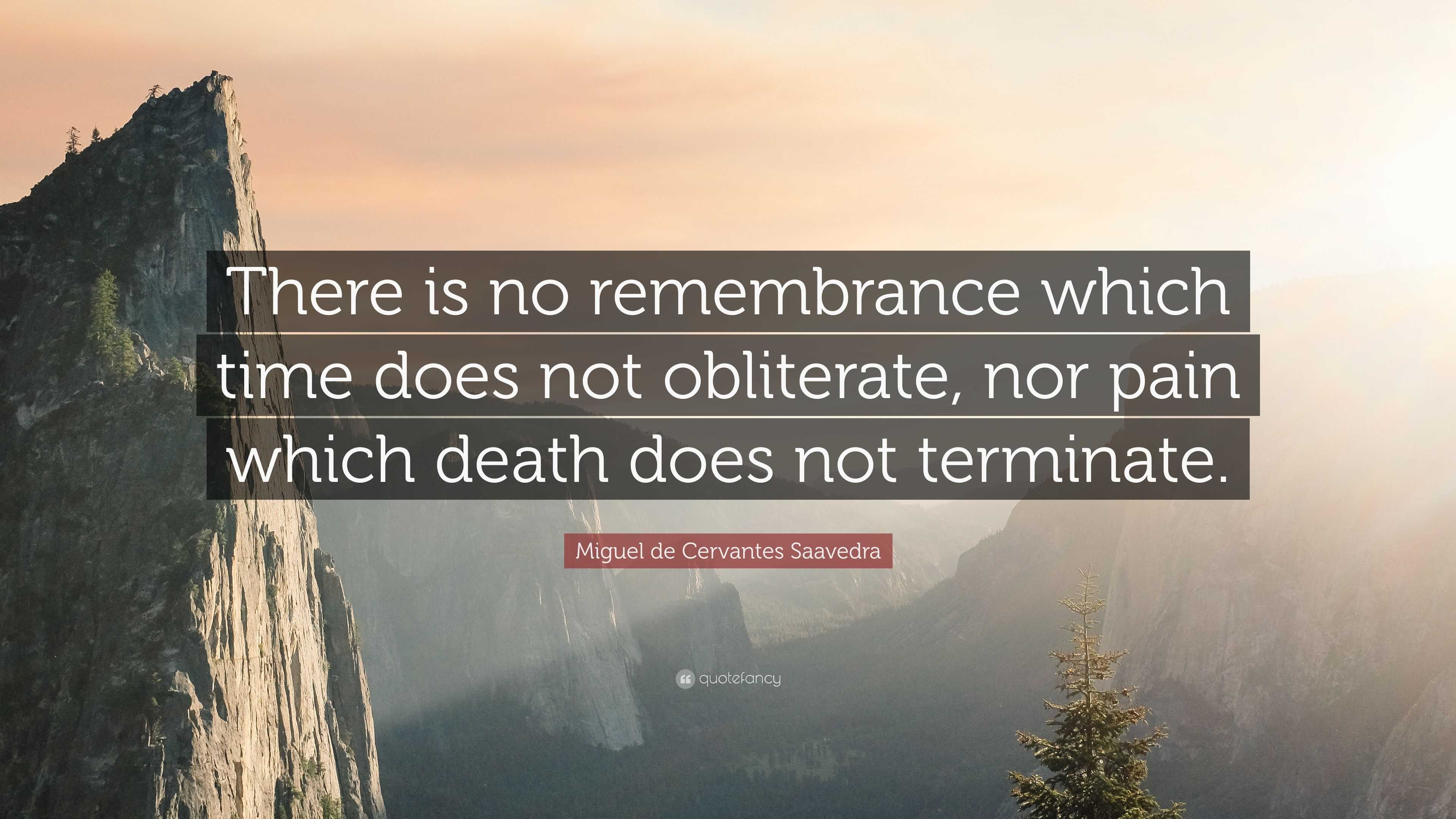 Miguel de Cervantes Saavedra Quote: “There is no remembrance which time ...