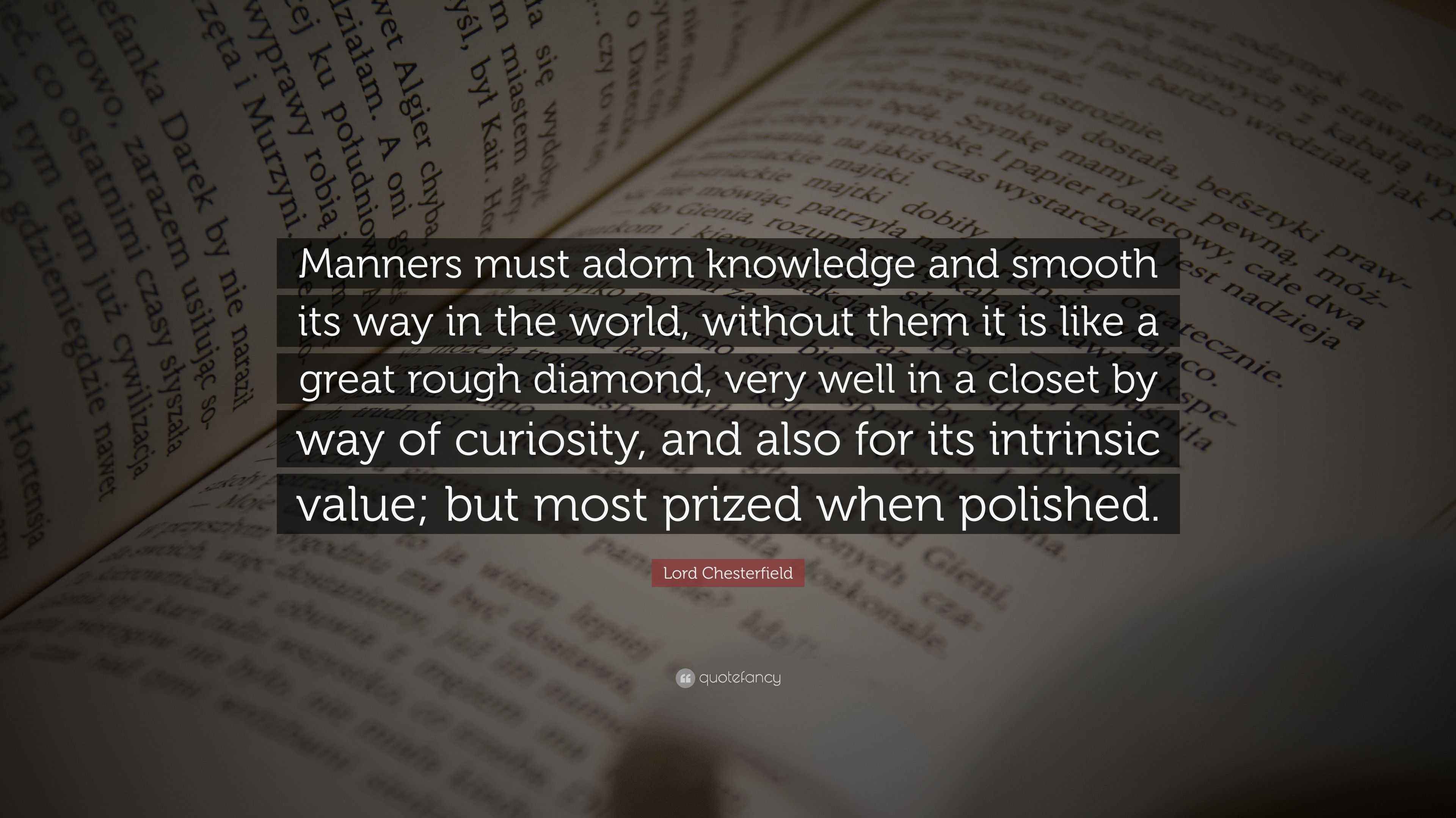 Lord Chesterfield Quote “Manners must adorn knowledge and smooth its