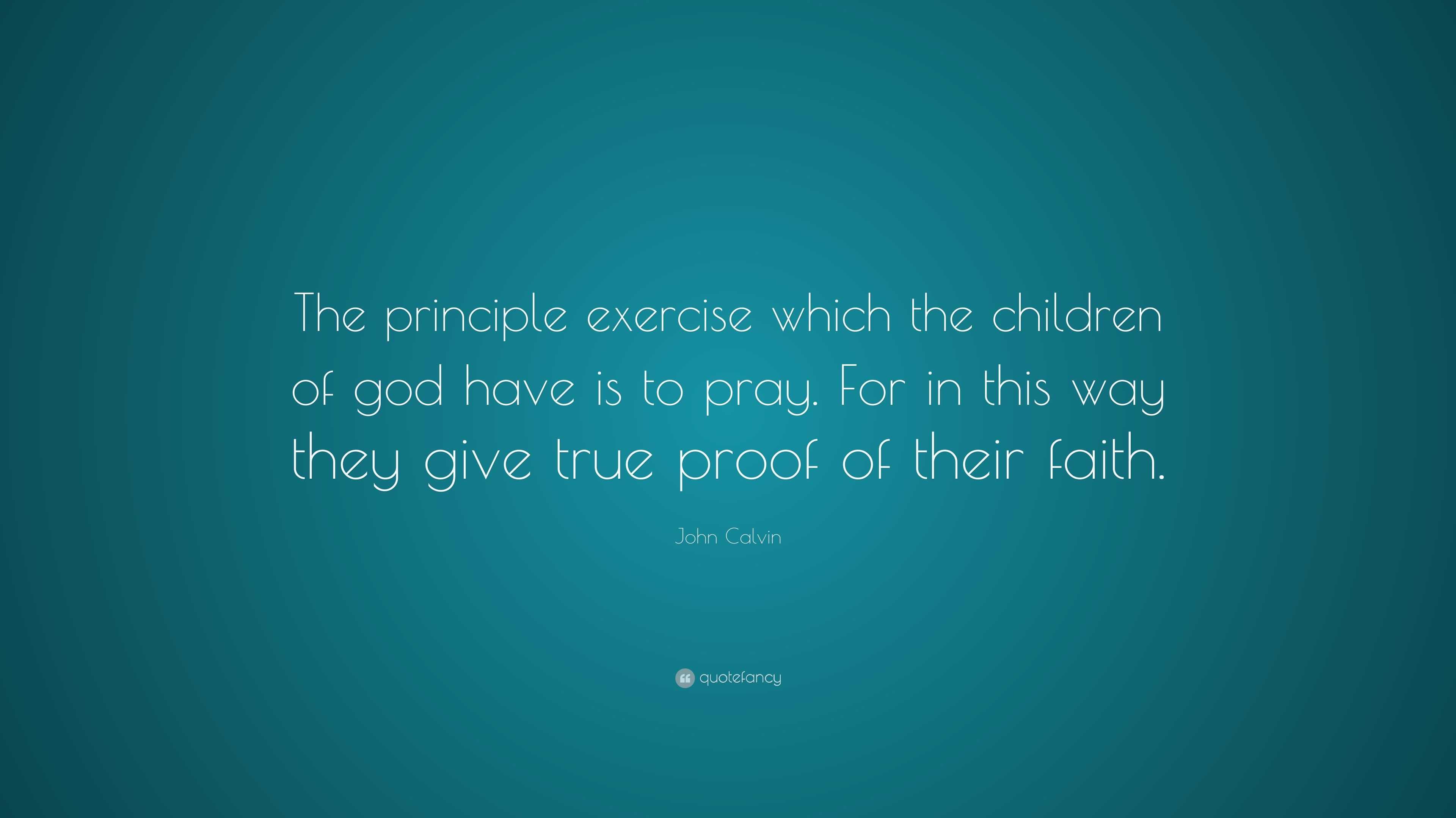 John Calvin Quote: “The principle exercise which the children of god ...