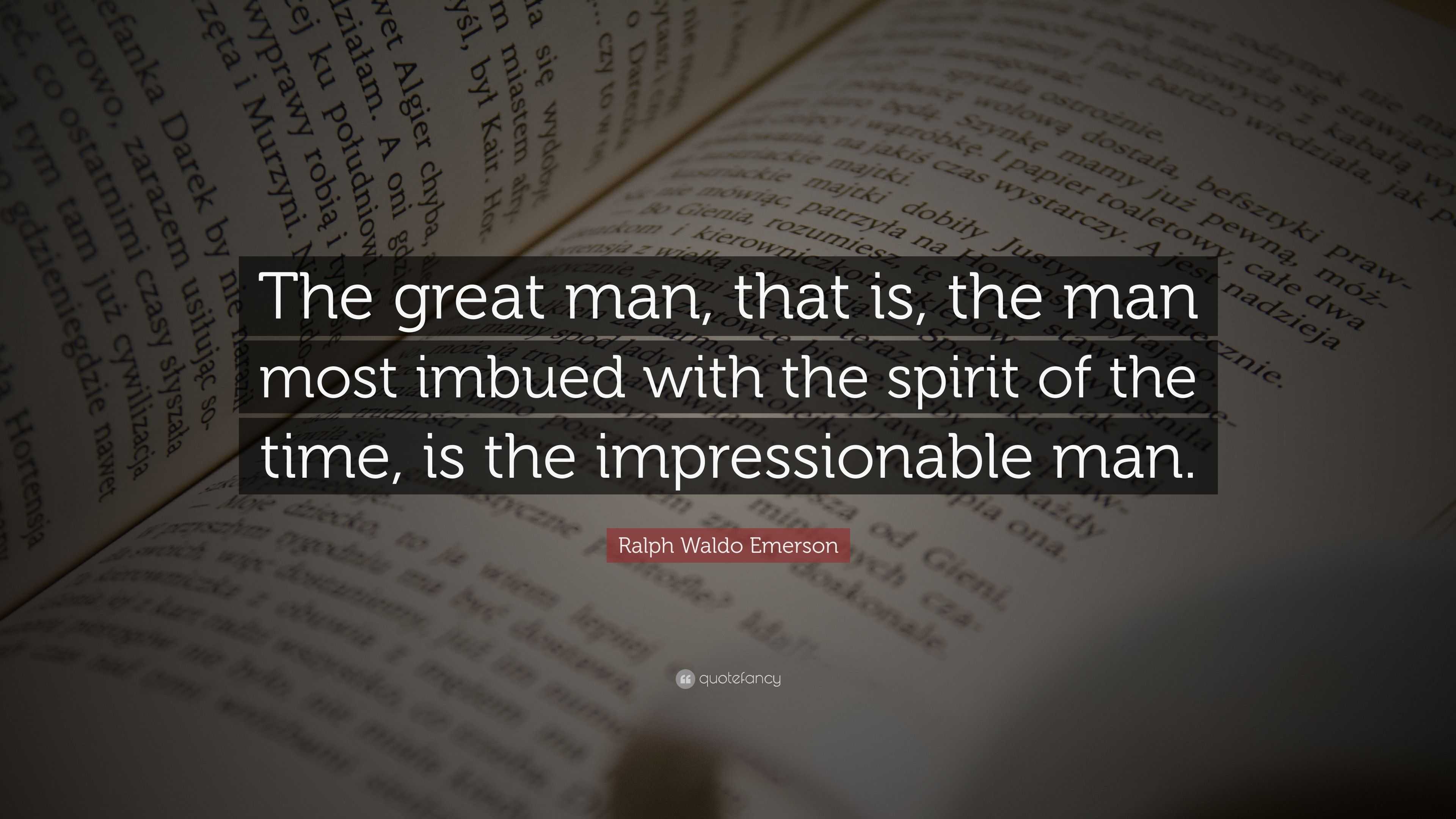 Ralph Waldo Emerson Quote: “The great man, that is, the man most imbued ...