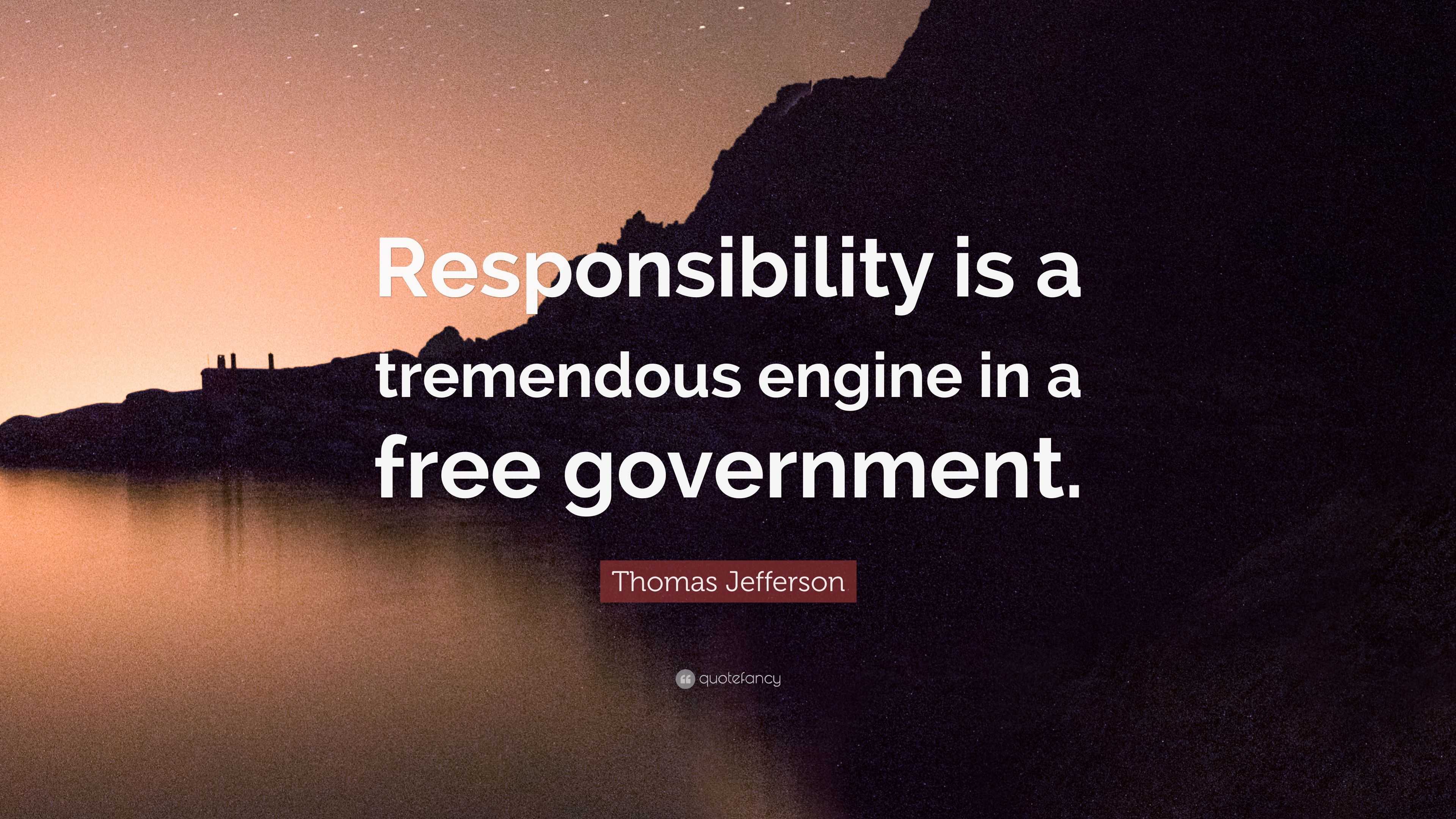 Thomas Jefferson Quote: “Responsibility is a tremendous engine in a ...