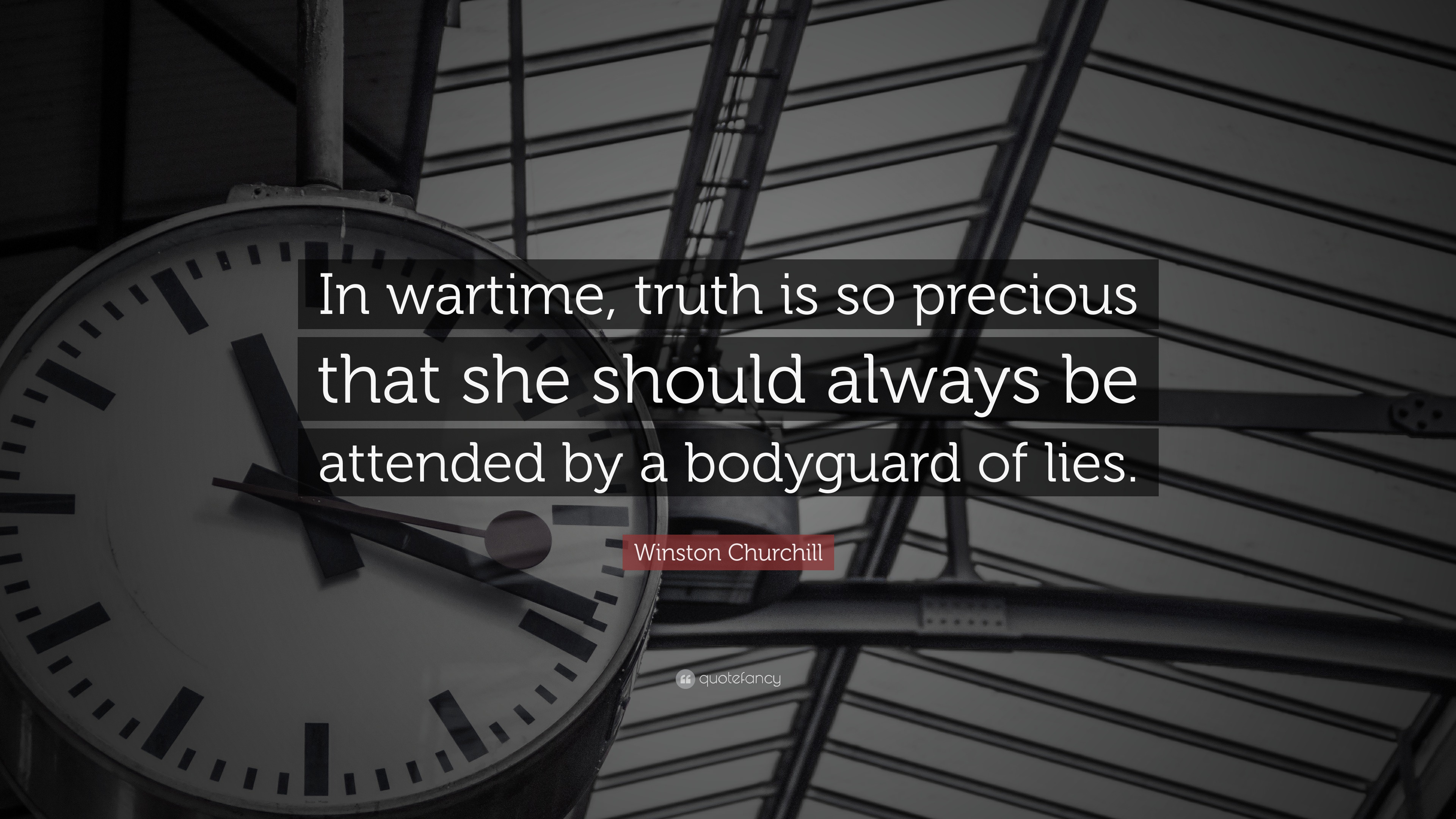 Winston Churchill - In wartime, truth is so precious that