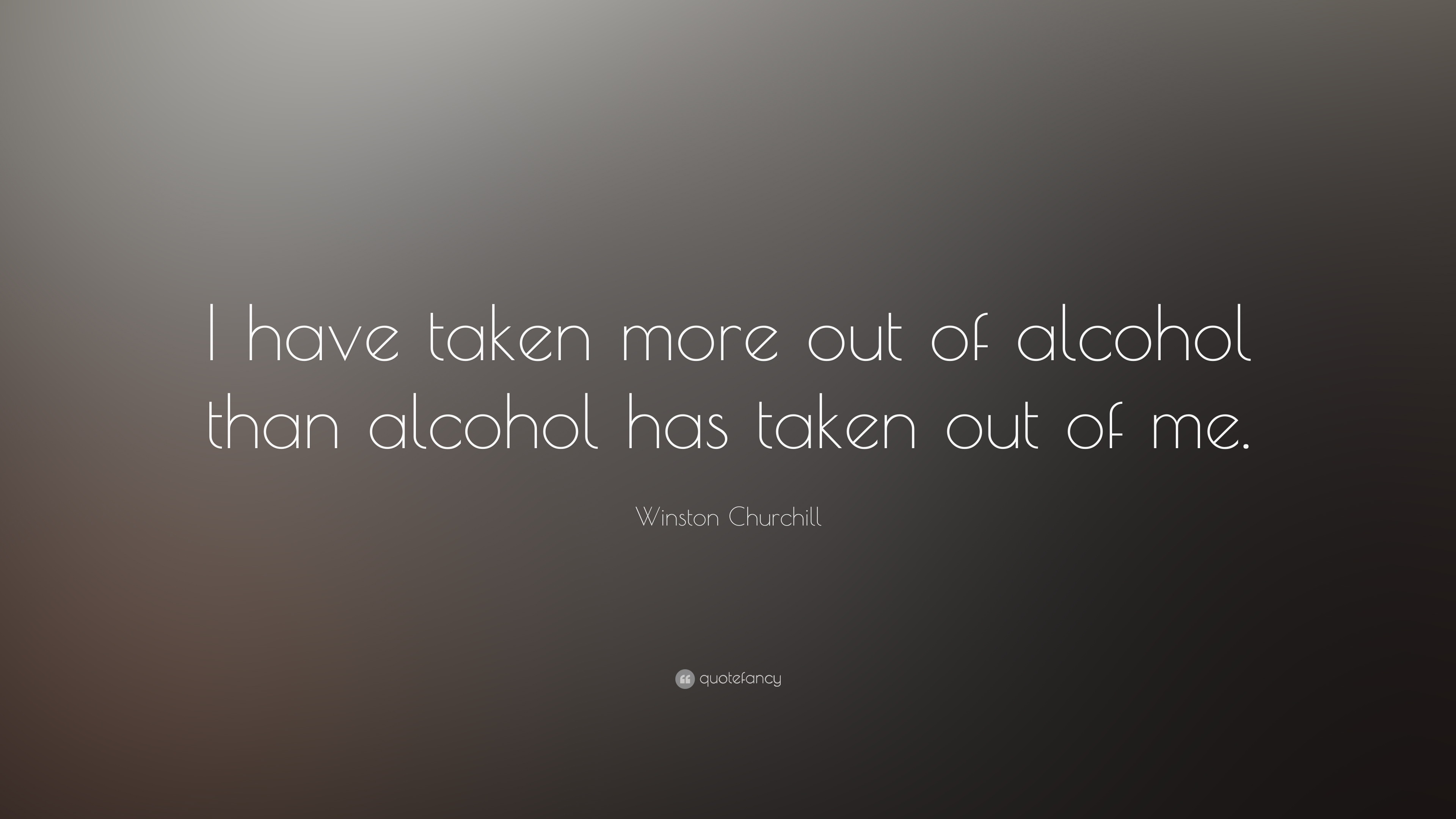 Winston Churchill Quote: “I have taken more out of alcohol than alcohol ...