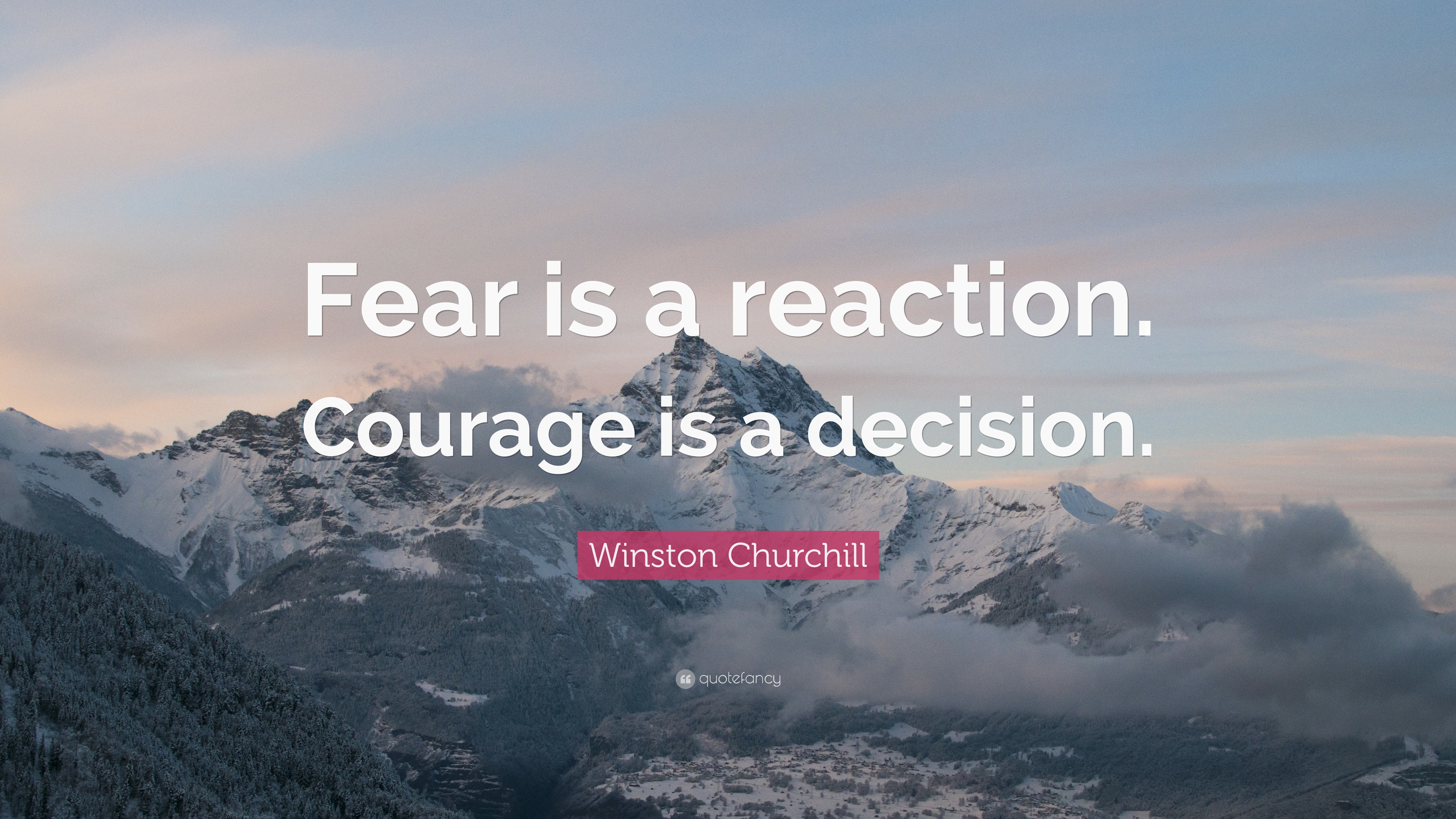 Winston Churchill Quote: “Fear is a reaction. Courage is a decision.”