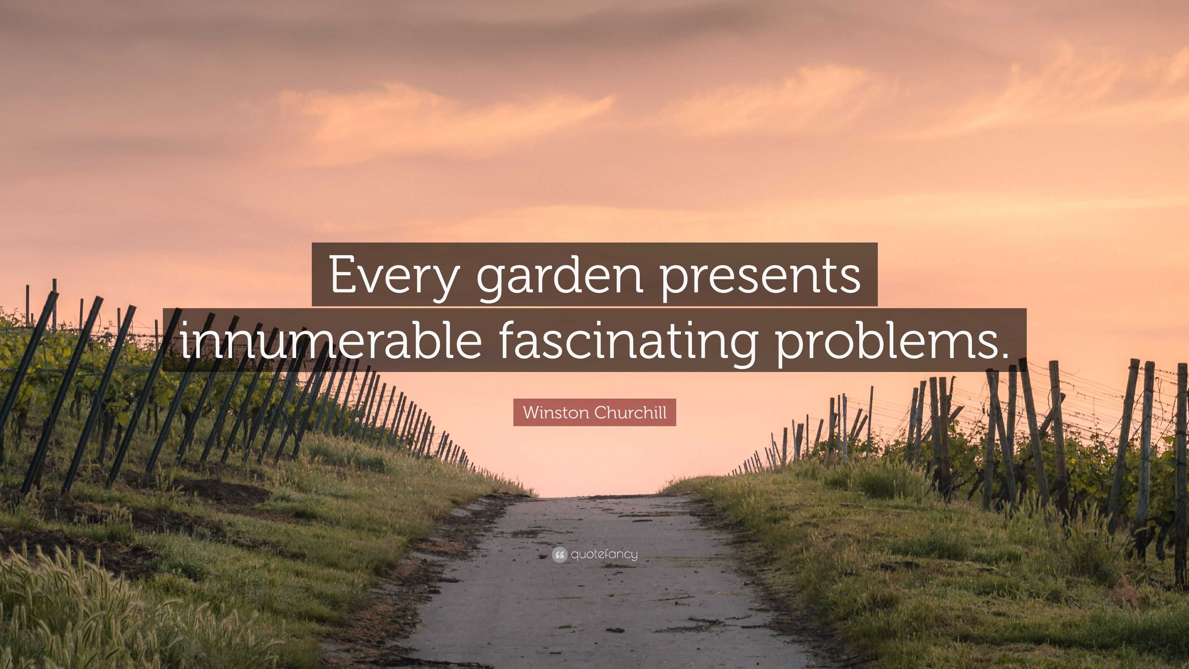 Winston Churchill Quote: “Every garden presents innumerable fascinating