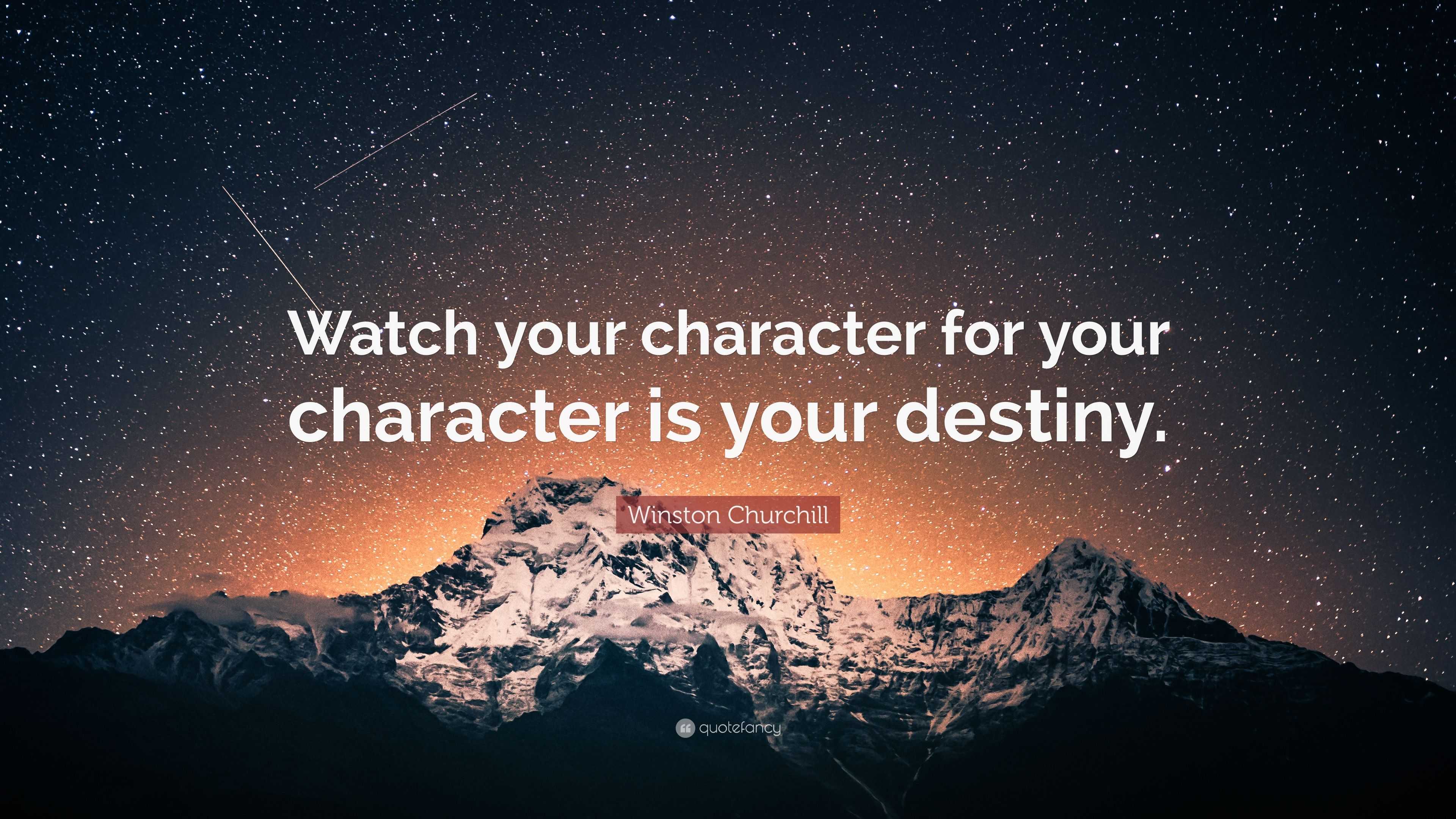 Winston Churchill Quote: “Watch your character for your character is ...