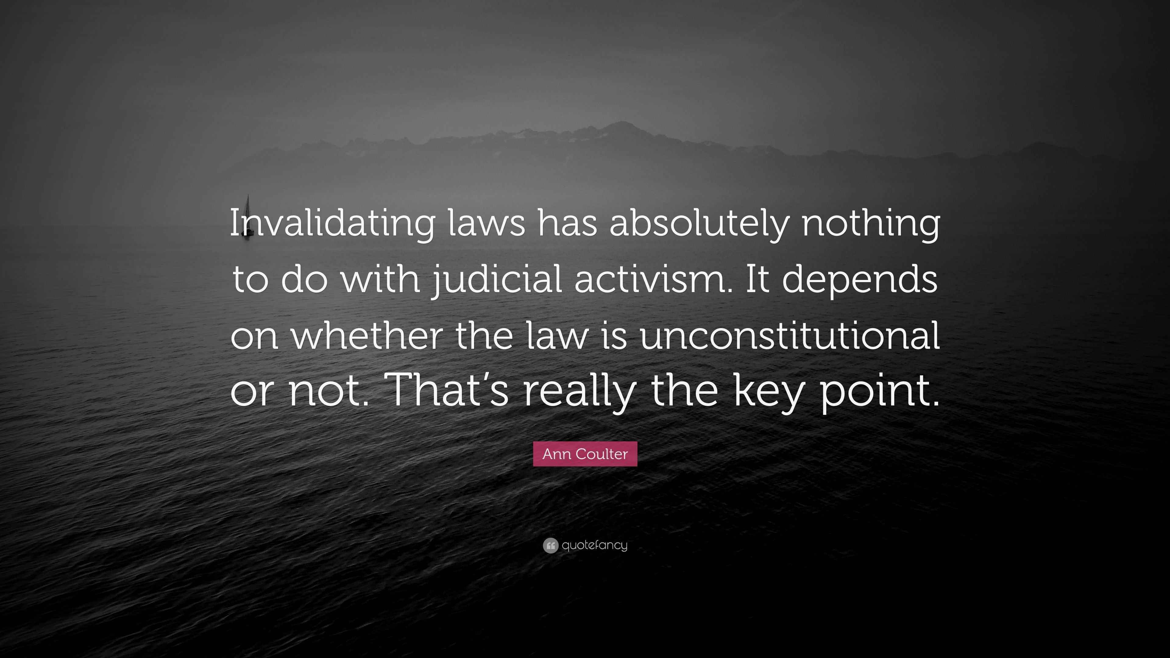 Ann Coulter Quote “Invalidating laws has absolutely nothing to do with