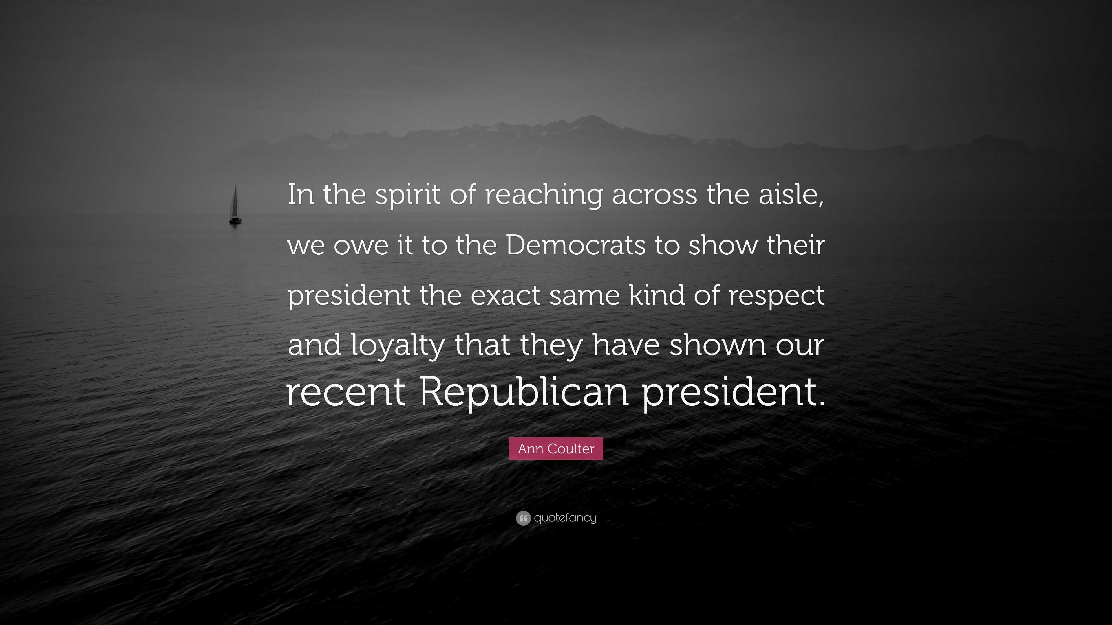 Ann Coulter Quote: “In the spirit of reaching across the aisle, we owe ...