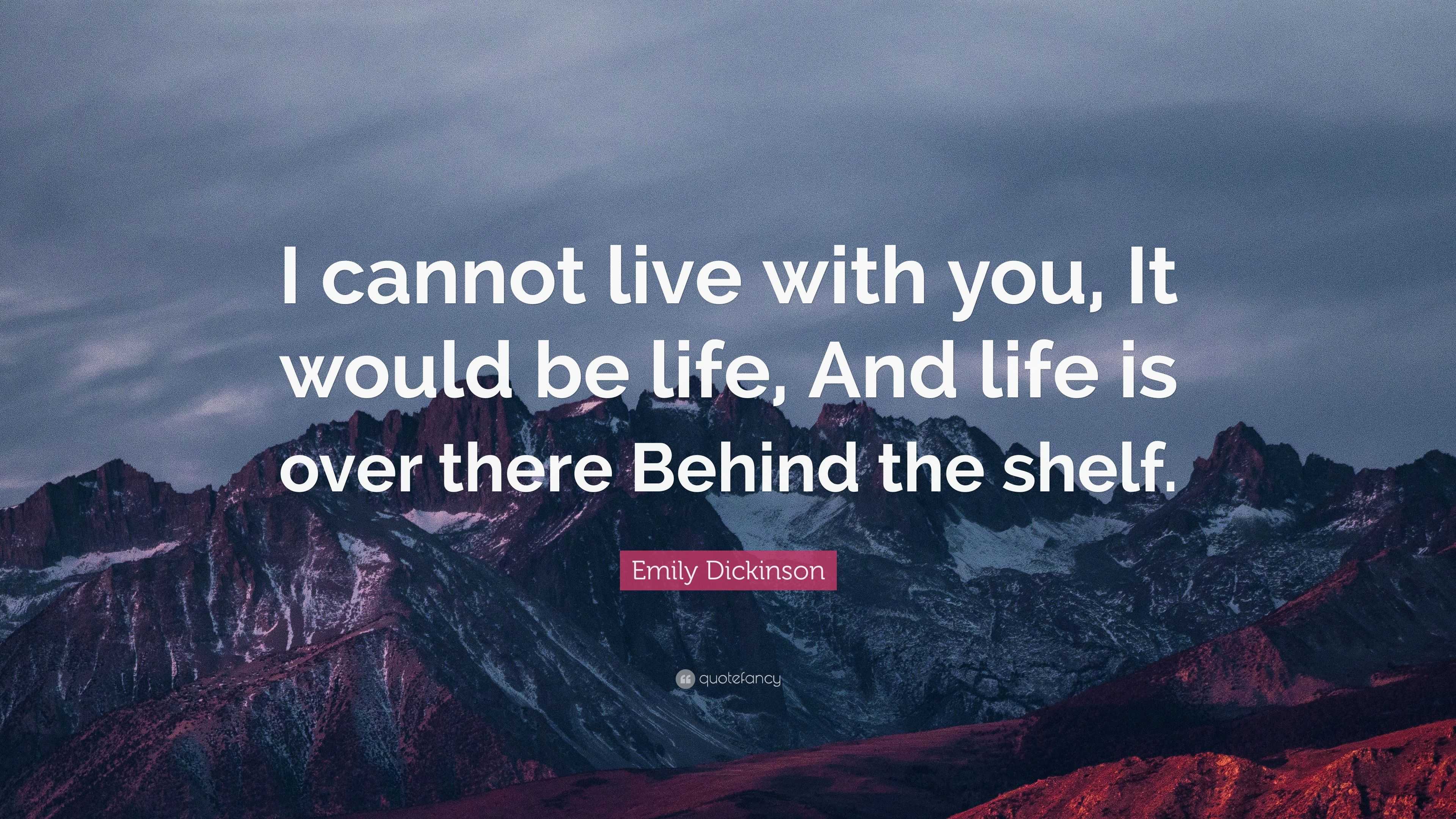 Emily Dickinson Quote: “I cannot live with you, It would be life, And ...