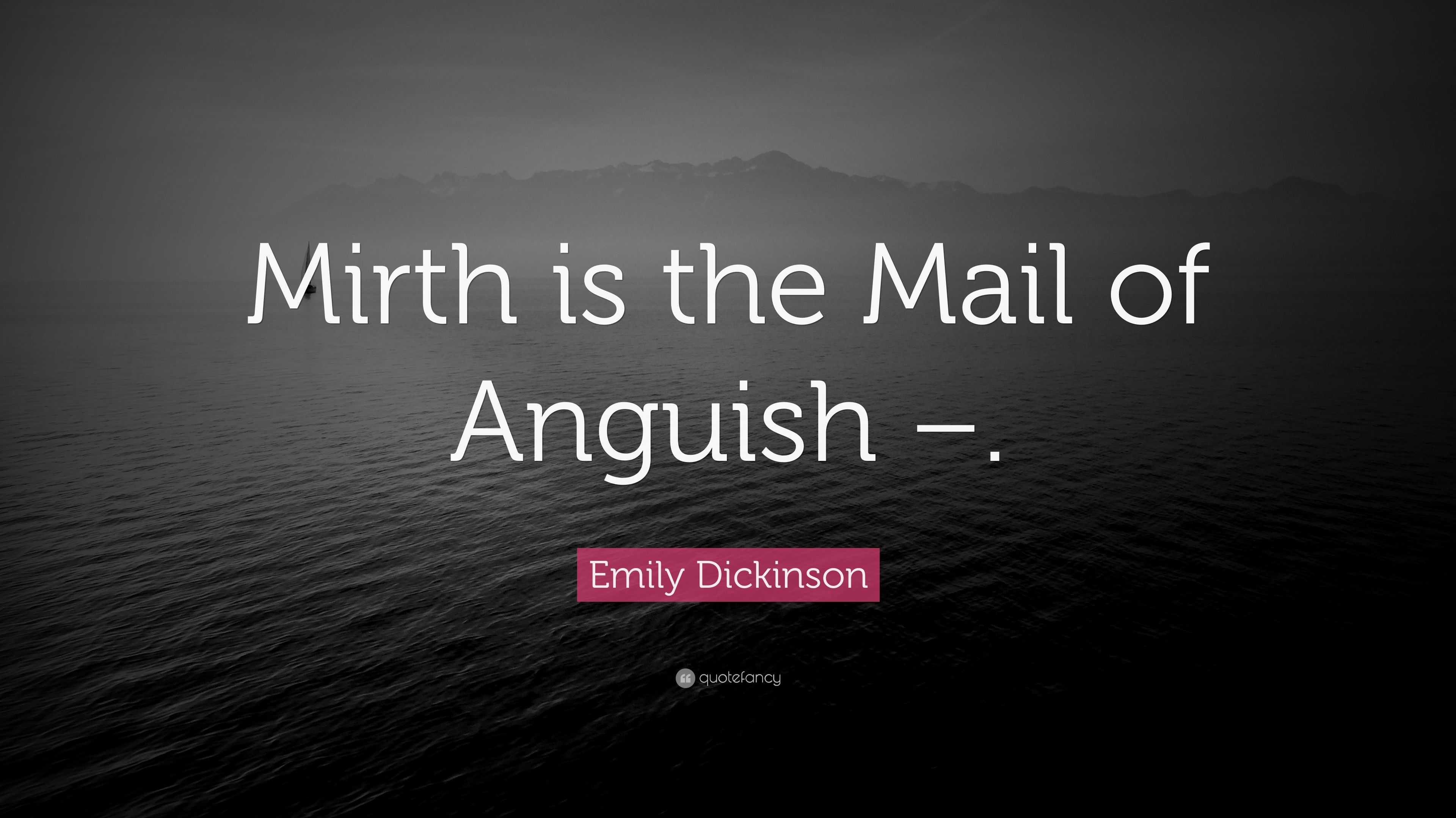 Emily Dickinson Quote: “Mirth Is The Mail Of Anguish –.”