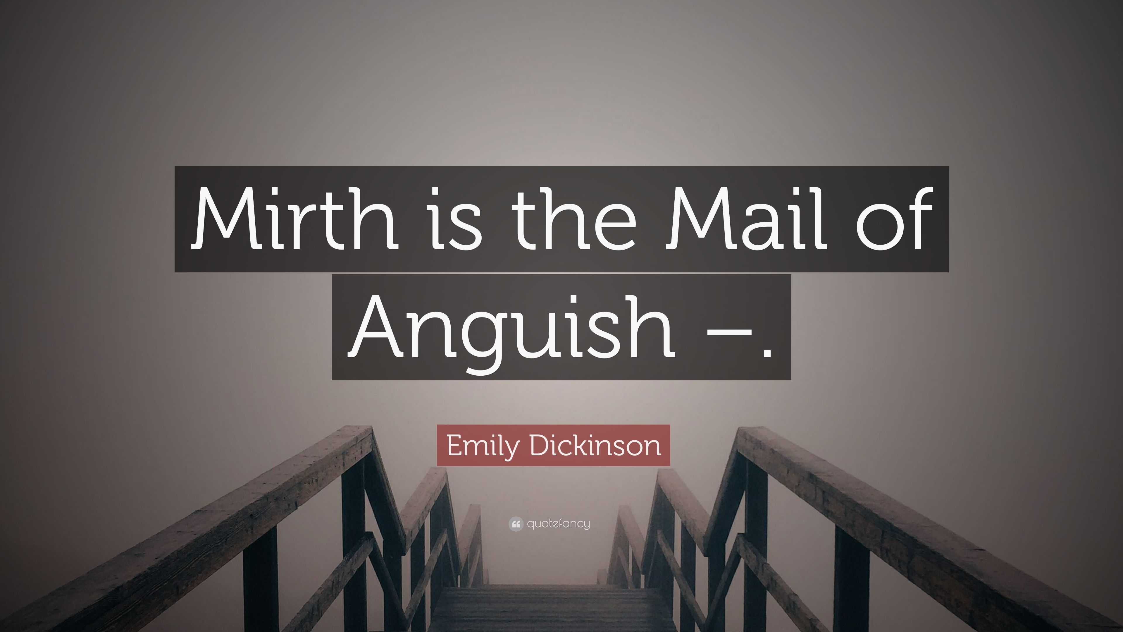 Emily Dickinson Quote: “Mirth Is The Mail Of Anguish –.”