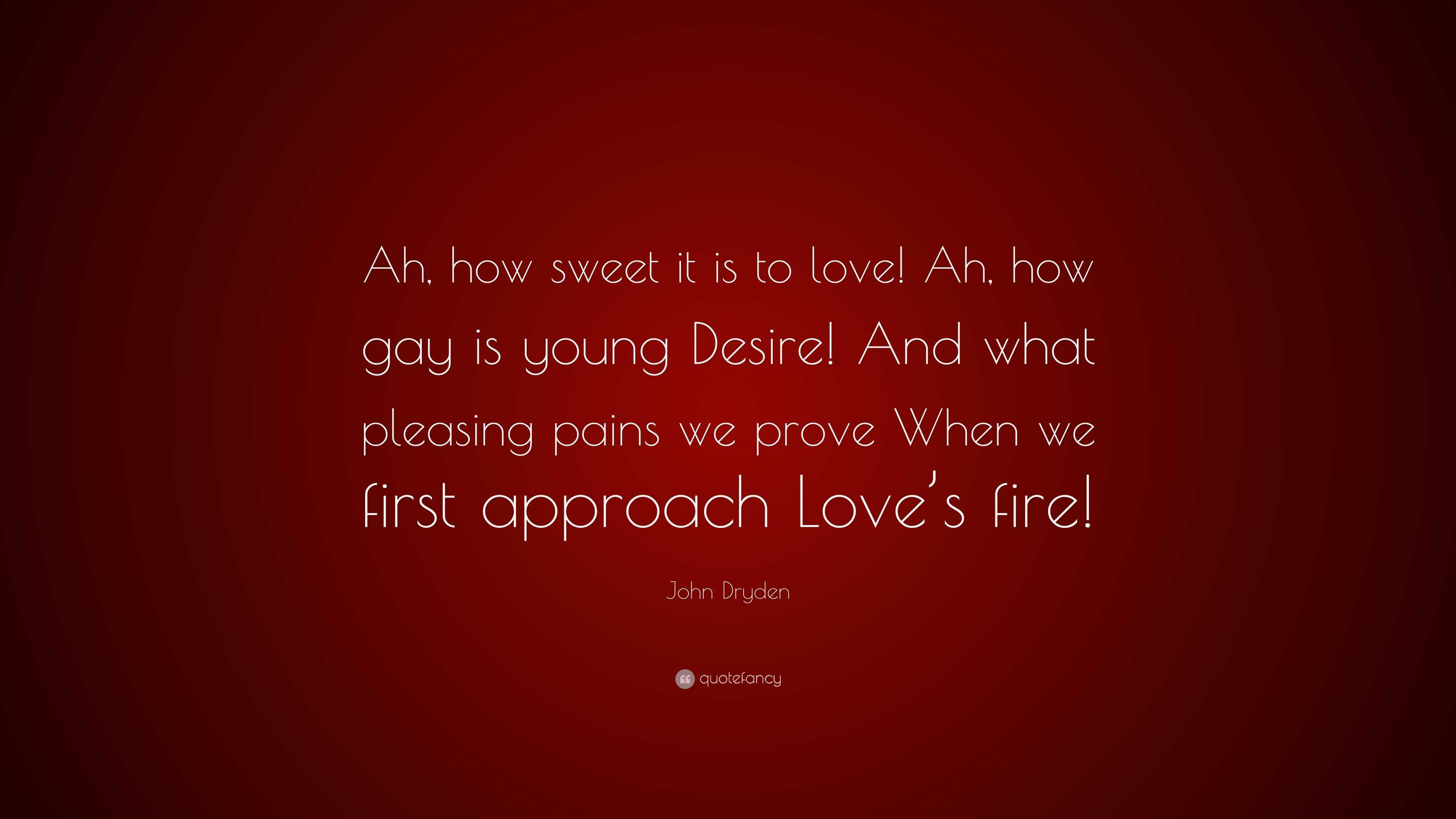 John Dryden Quote “Ah how sweet it is to love Ah