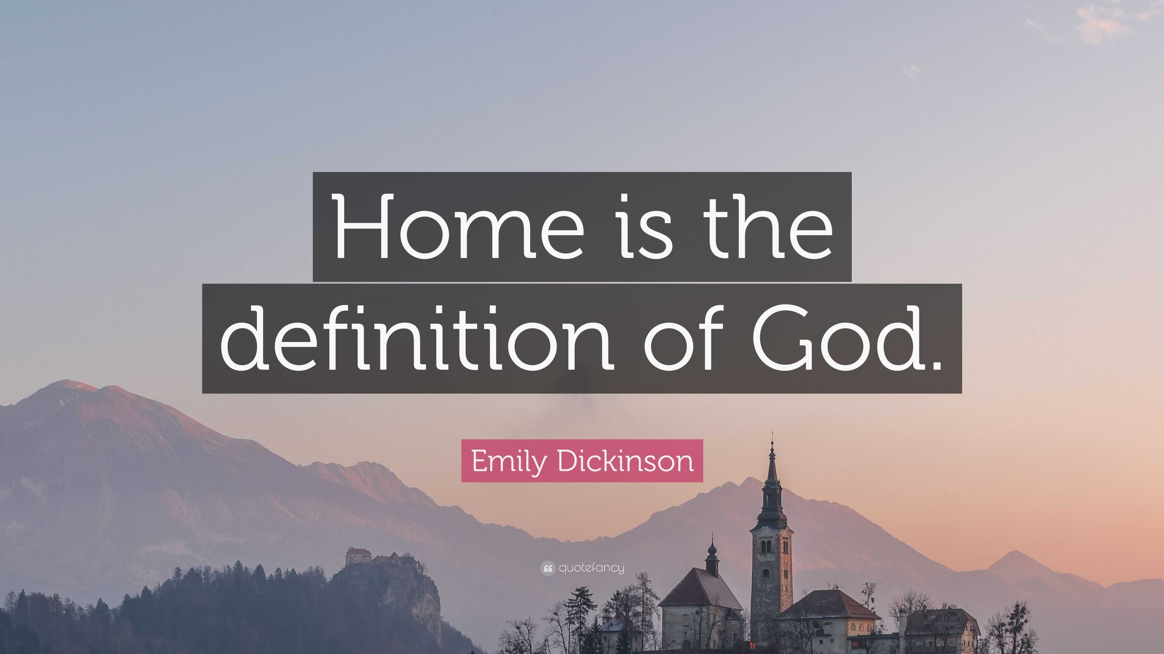 Emily Dickinson Quote: “Home is the definition of God.”