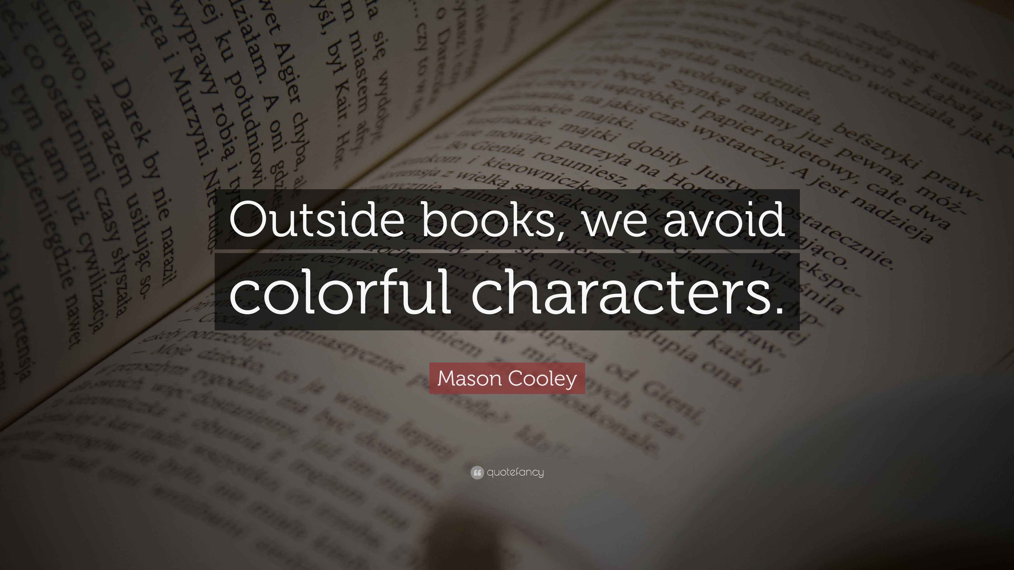 Mason Cooley Quote “Outside books, we avoid colorful characters.”