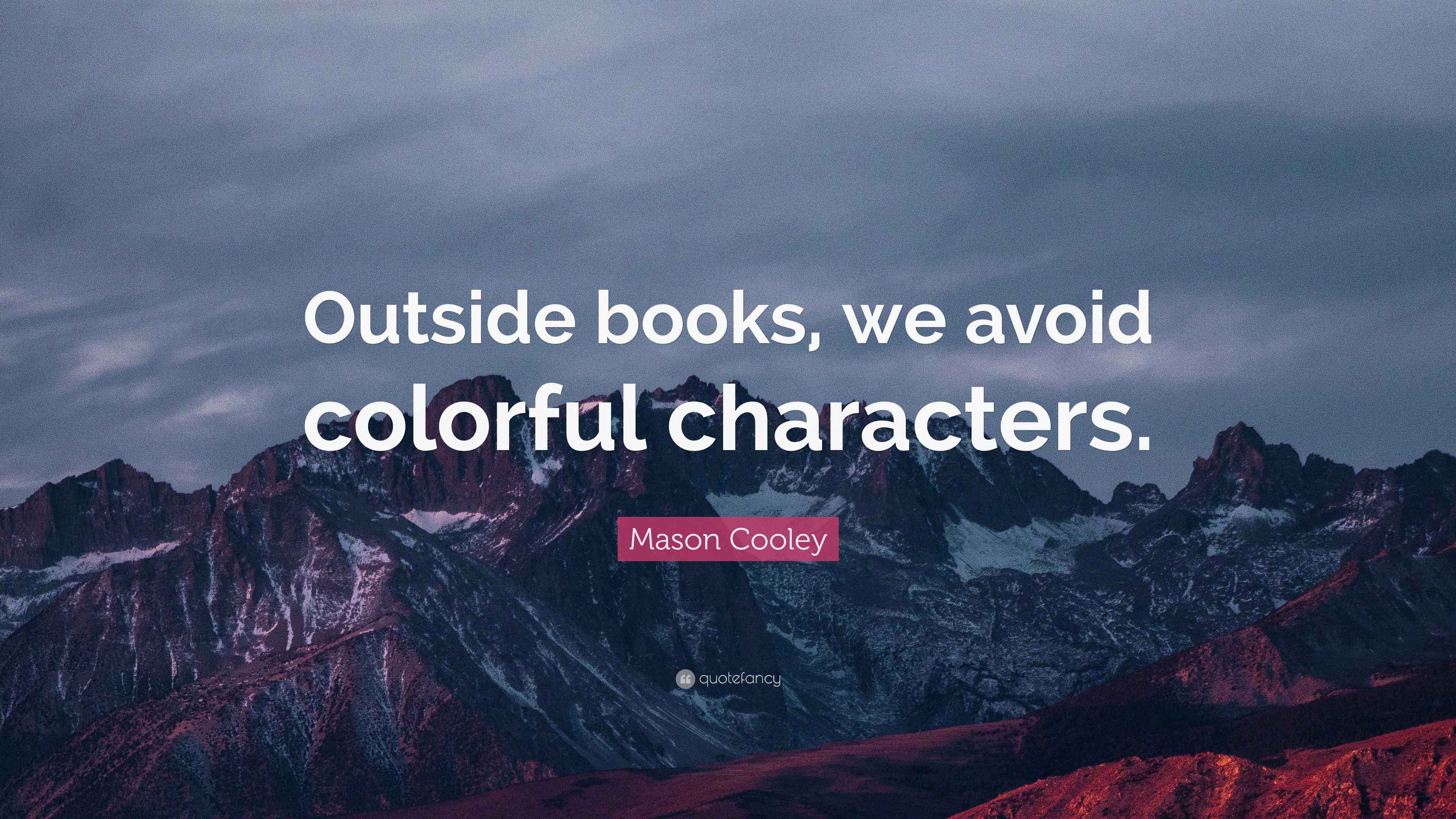 Mason Cooley Quote “Outside books, we avoid colorful characters.”