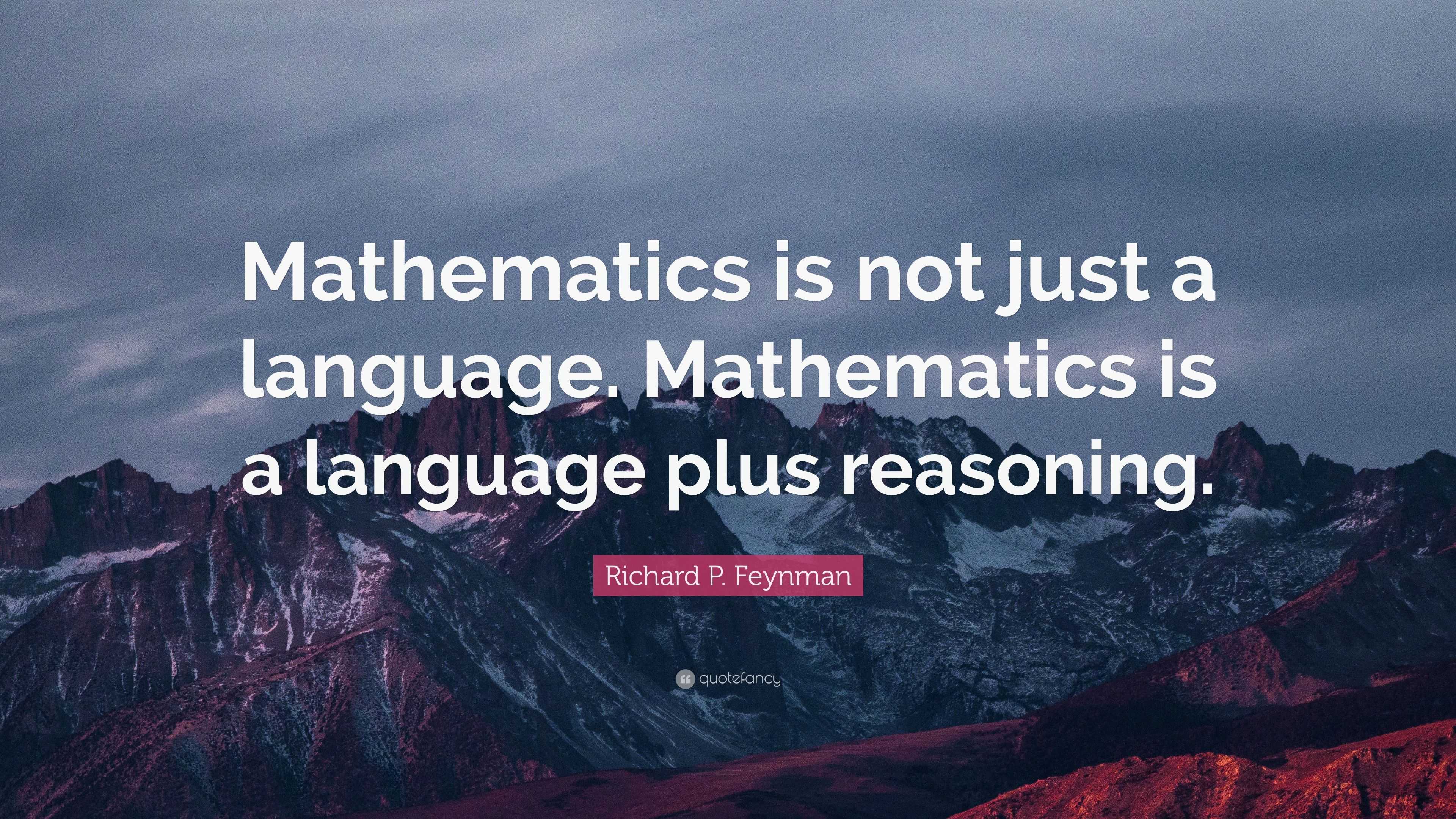 Richard P. Feynman Quote: “Mathematics is not just a language ...