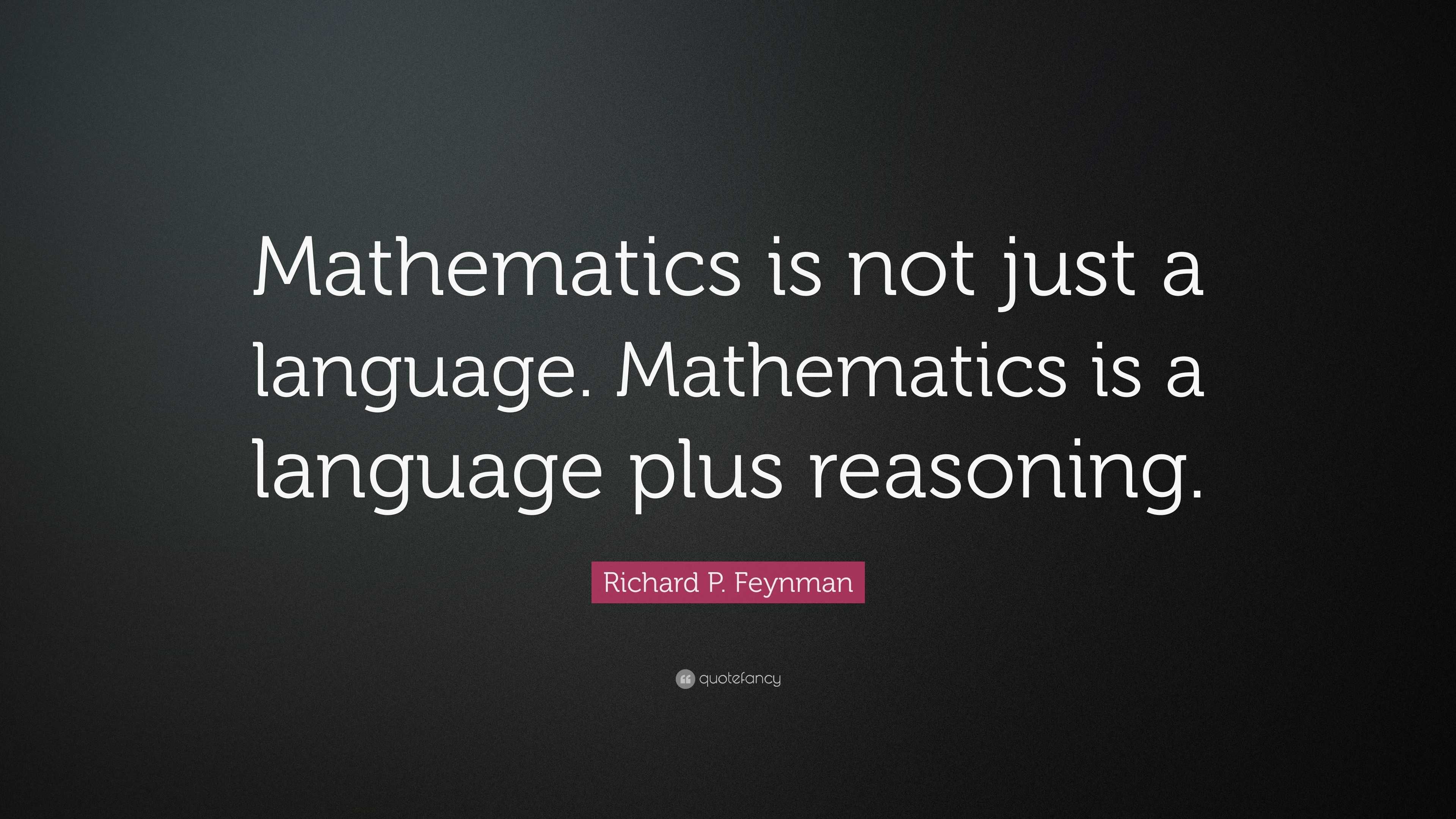 Richard P. Feynman Quote: “Mathematics is not just a language ...