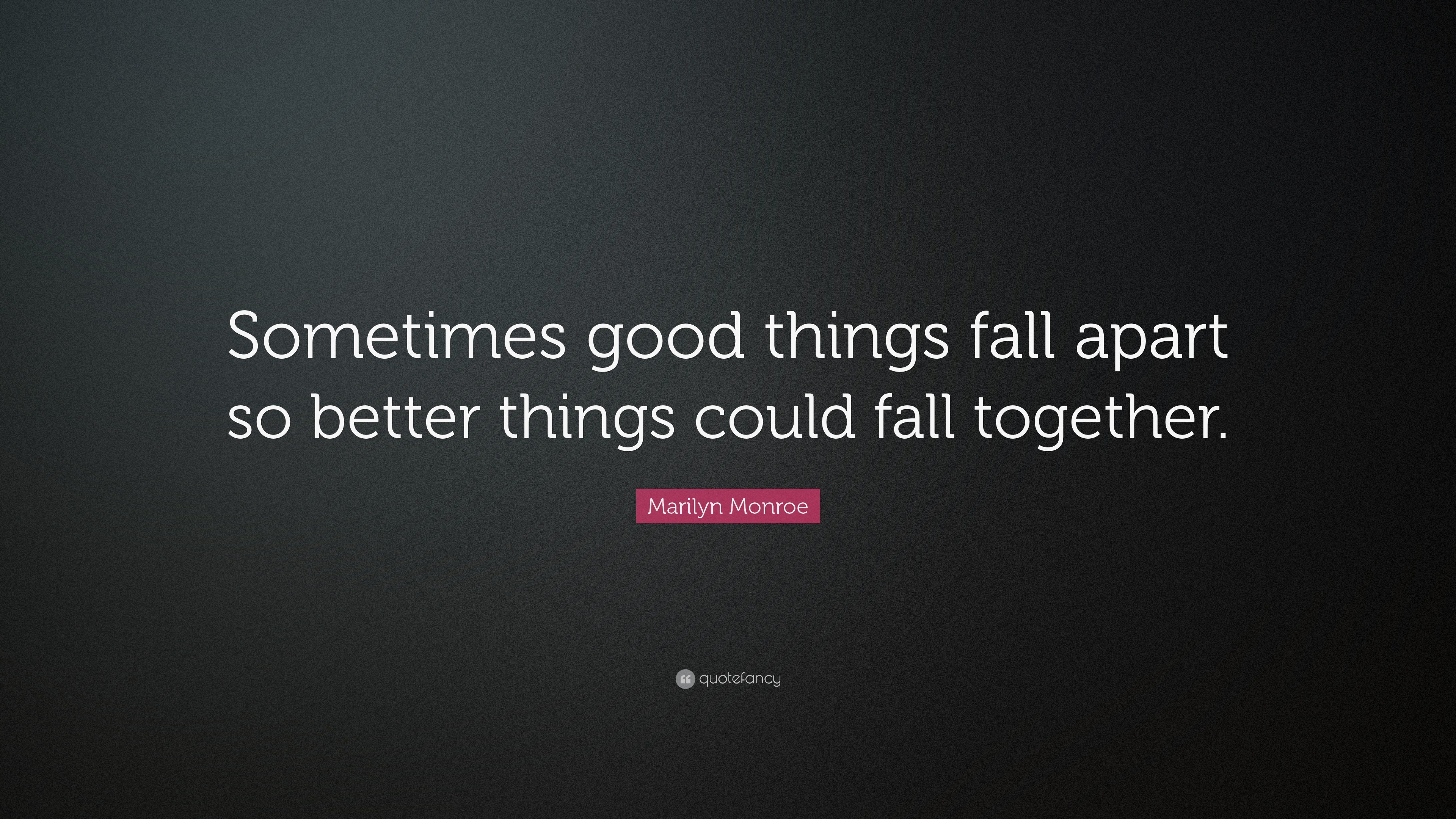 Marilyn Monroe Quote: “Sometimes good things fall apart so better ...