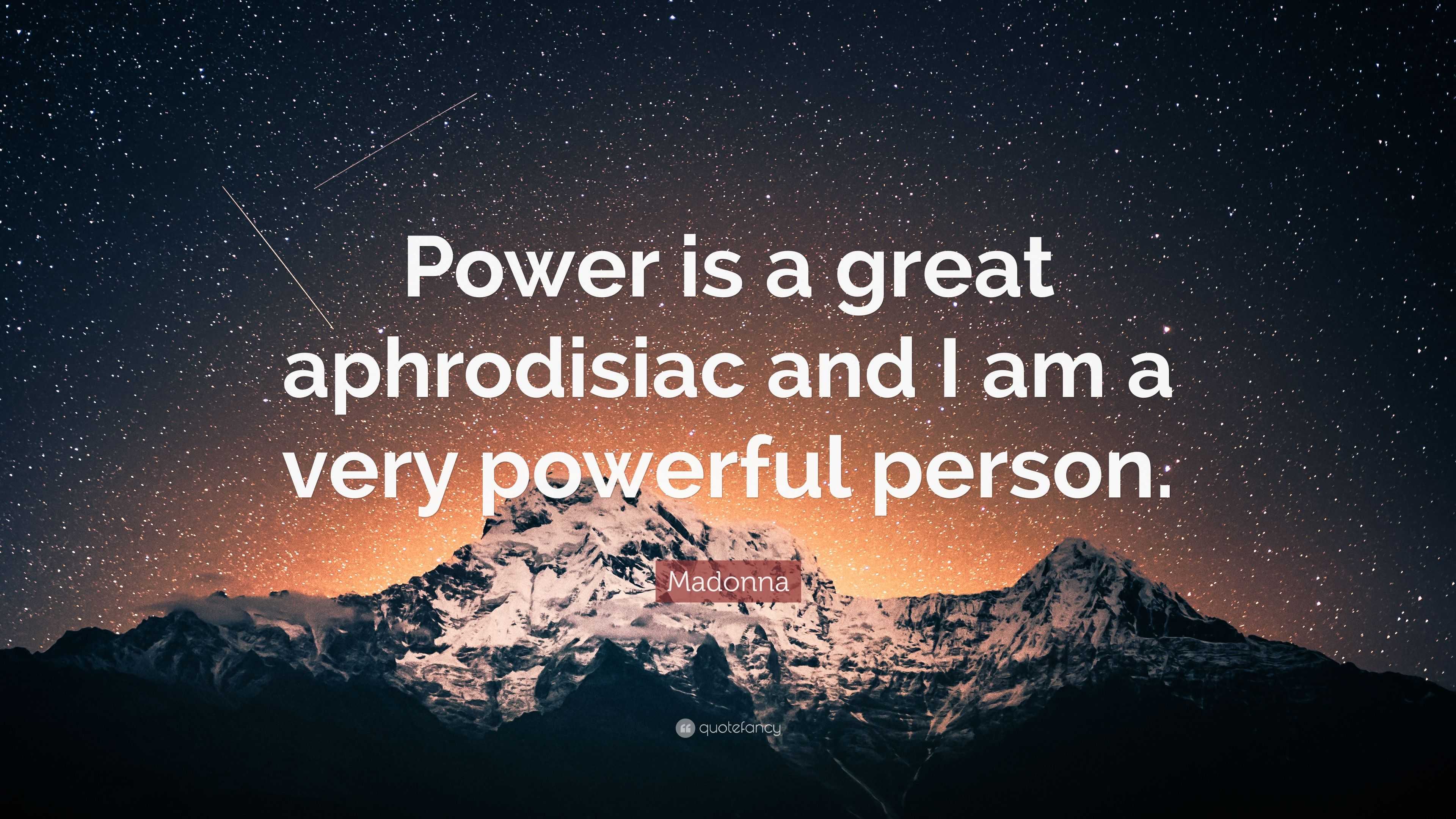 Madonna Quote Power is a great aphrodisiac and I am a very