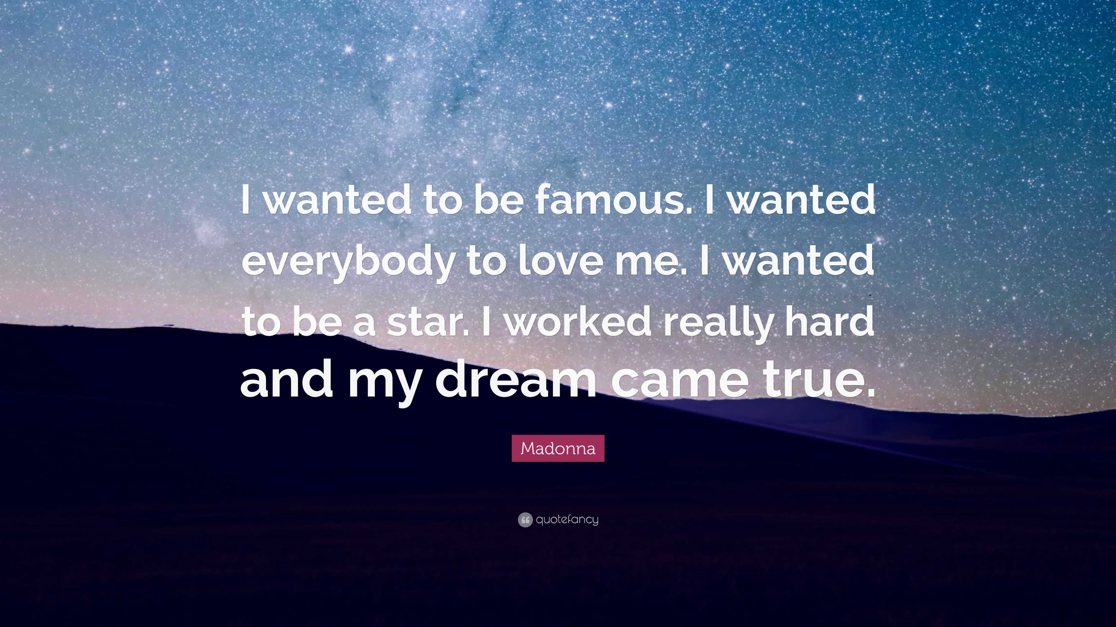 Madonna Quote: “I wanted to be famous. I wanted everybody to love me. I ...