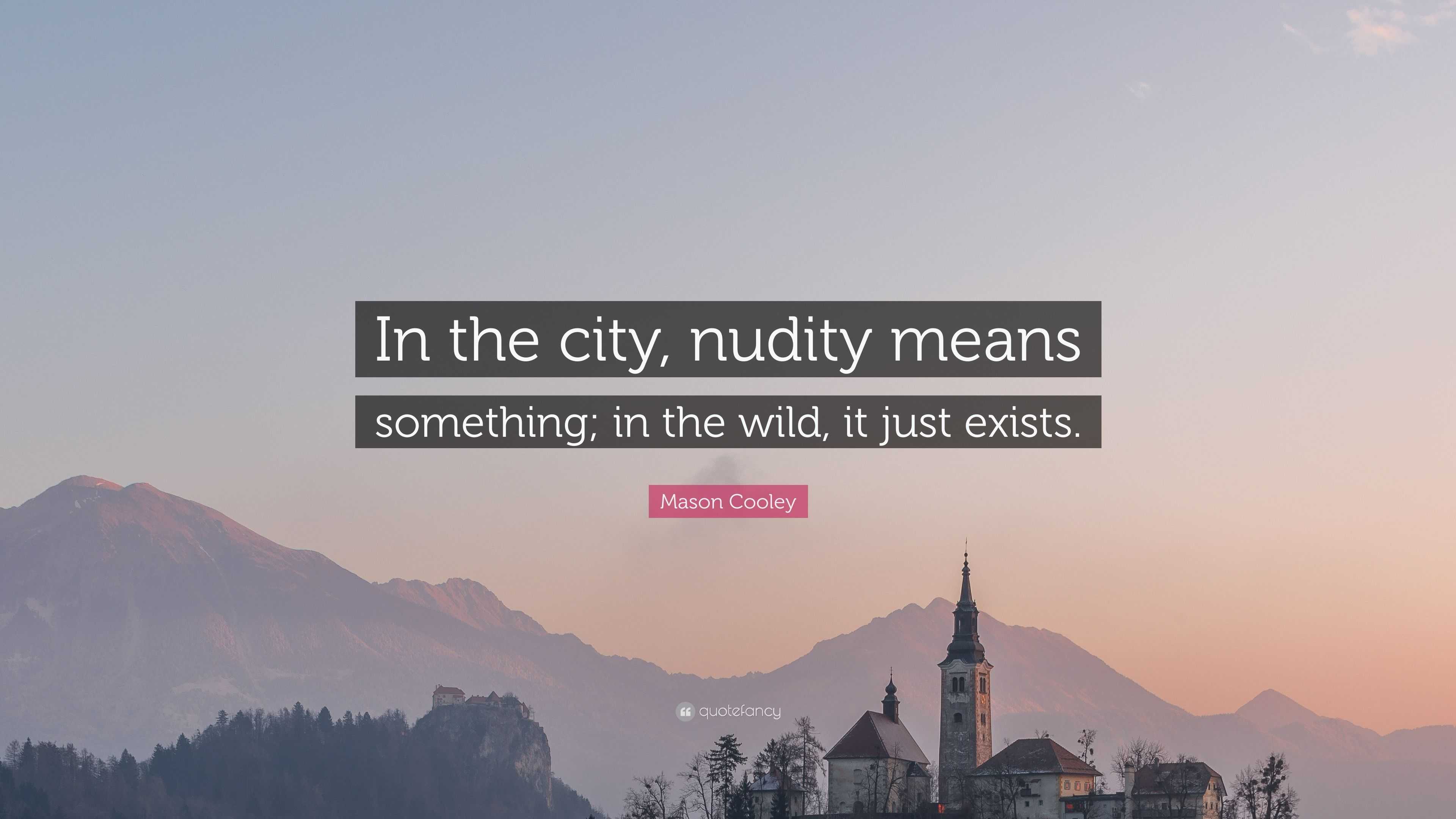 Mason Cooley Quote: “In the city, nudity means something; in the wild, it  just exists.”