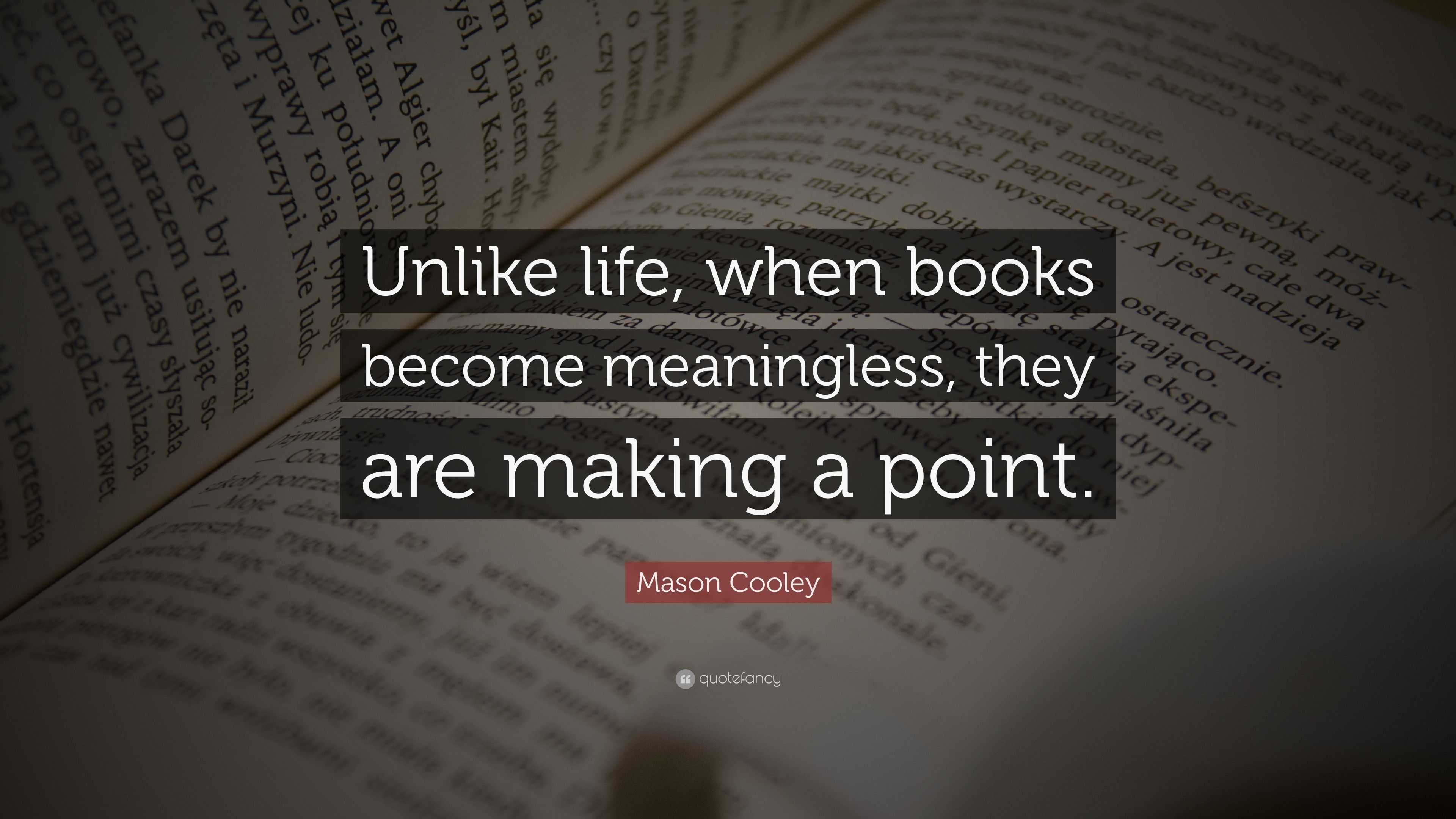 Mason Cooley Quote: “Unlike life, when books become meaningless, they ...