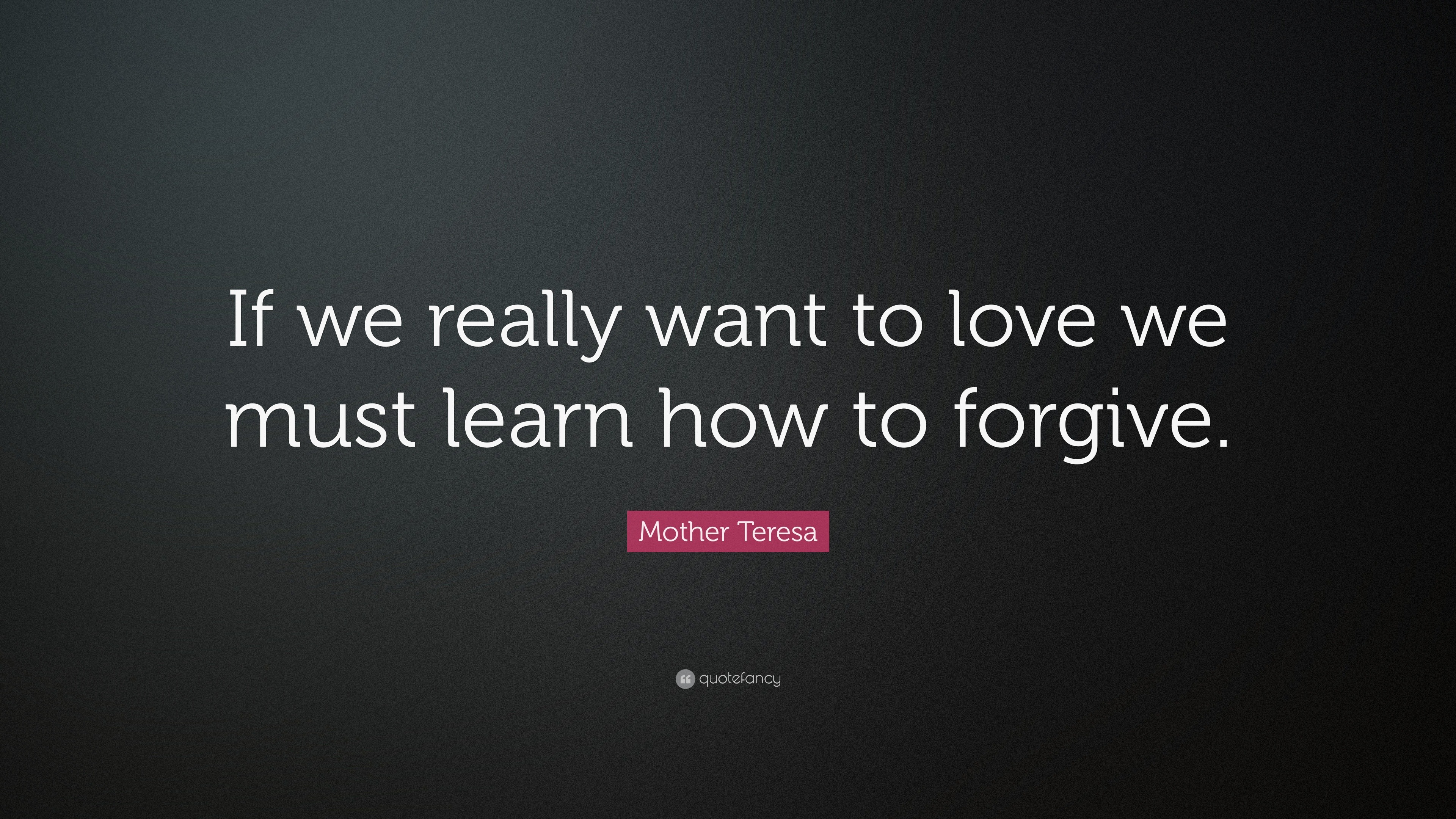 Mother Teresa Quote: “If we really want to love we must learn how to ...