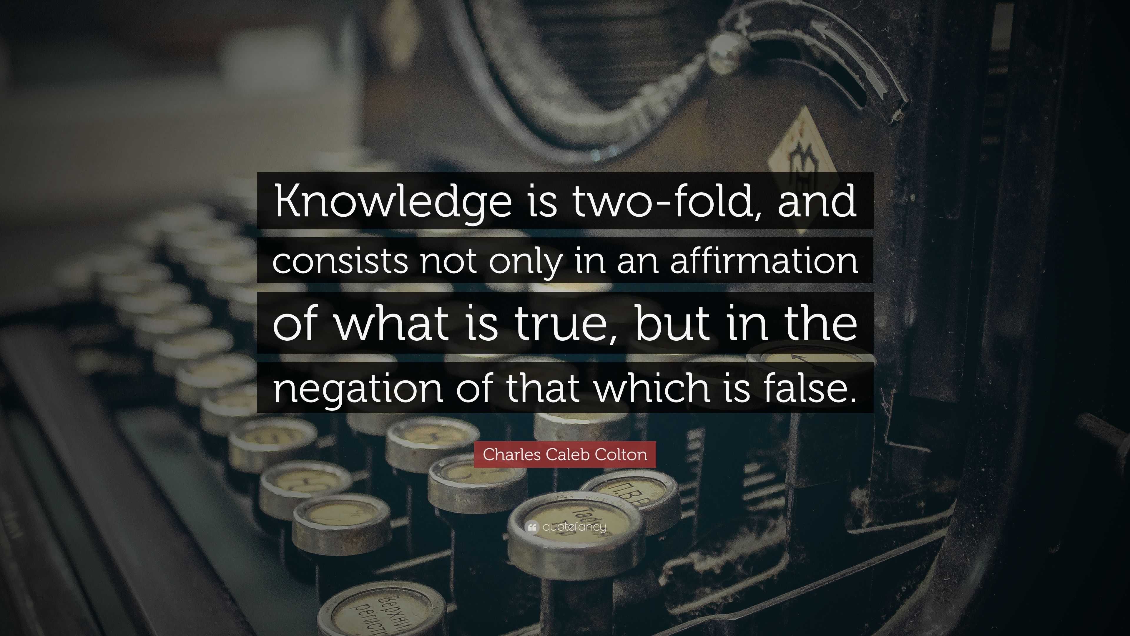 Charles Caleb Colton Quote: “Knowledge is two-fold, and consists