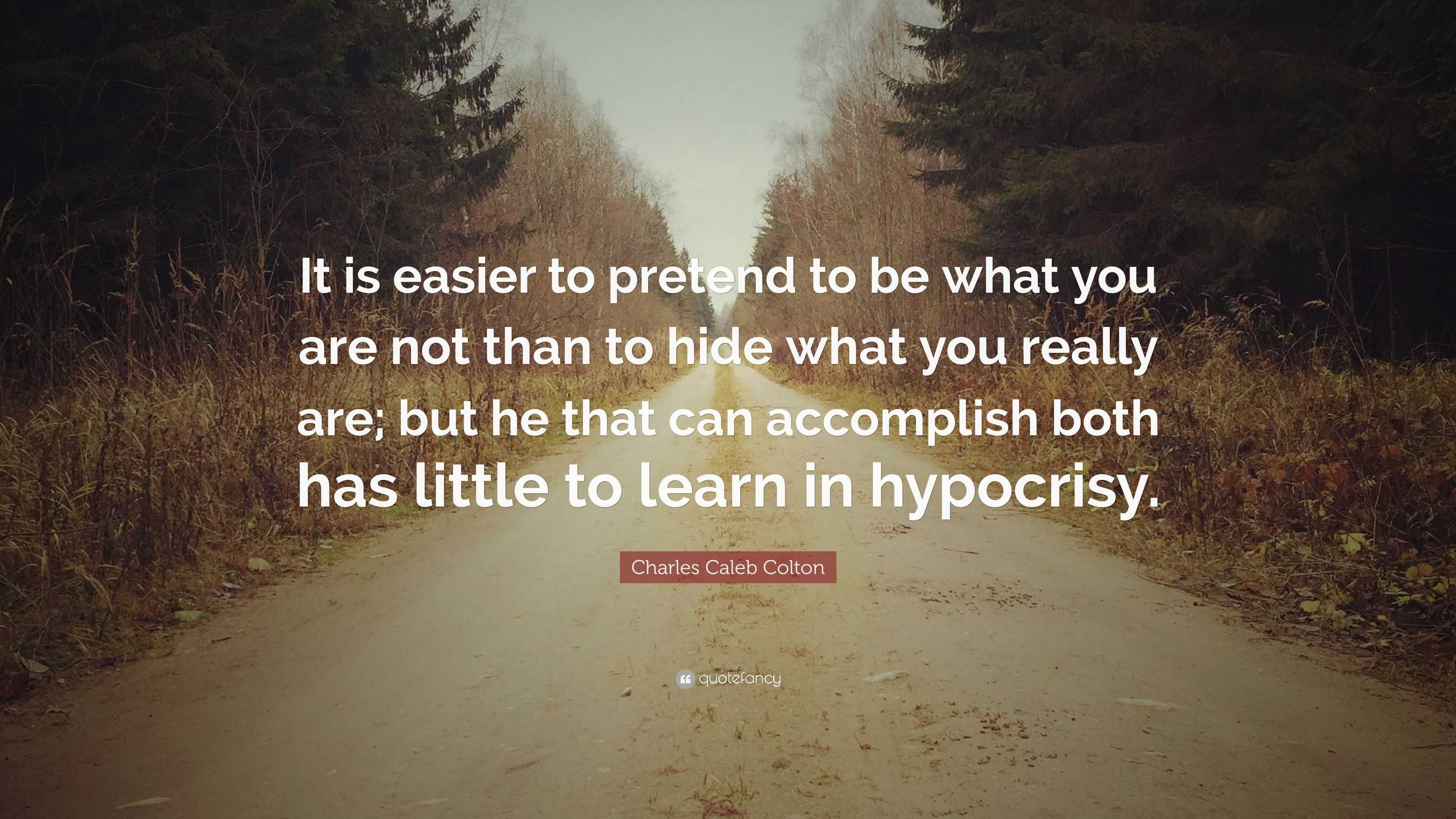 Charles Caleb Colton Quote: “It is easier to pretend to be what you are ...