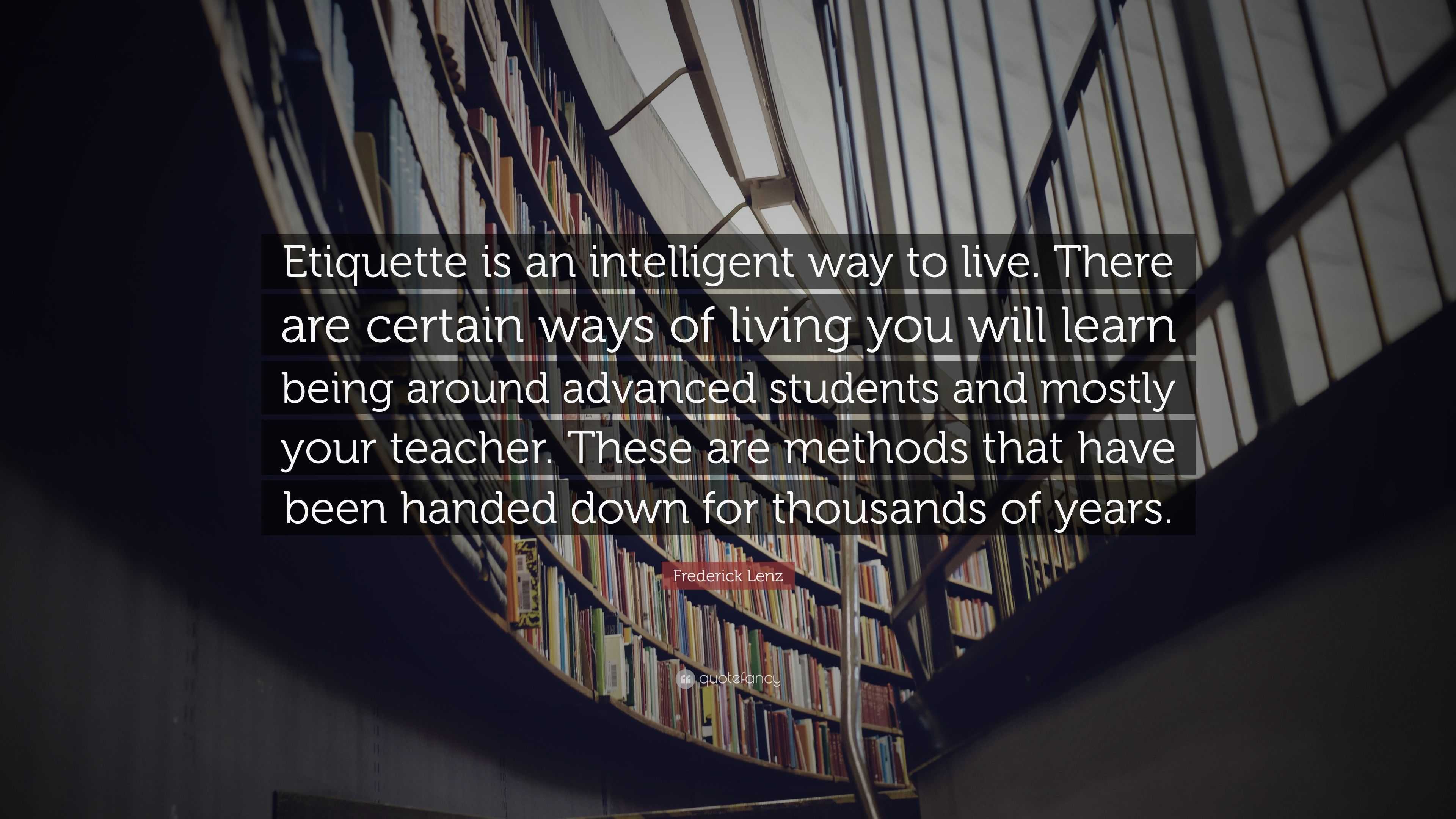 Frederick Lenz Quote: “Etiquette is an intelligent way to live. There ...