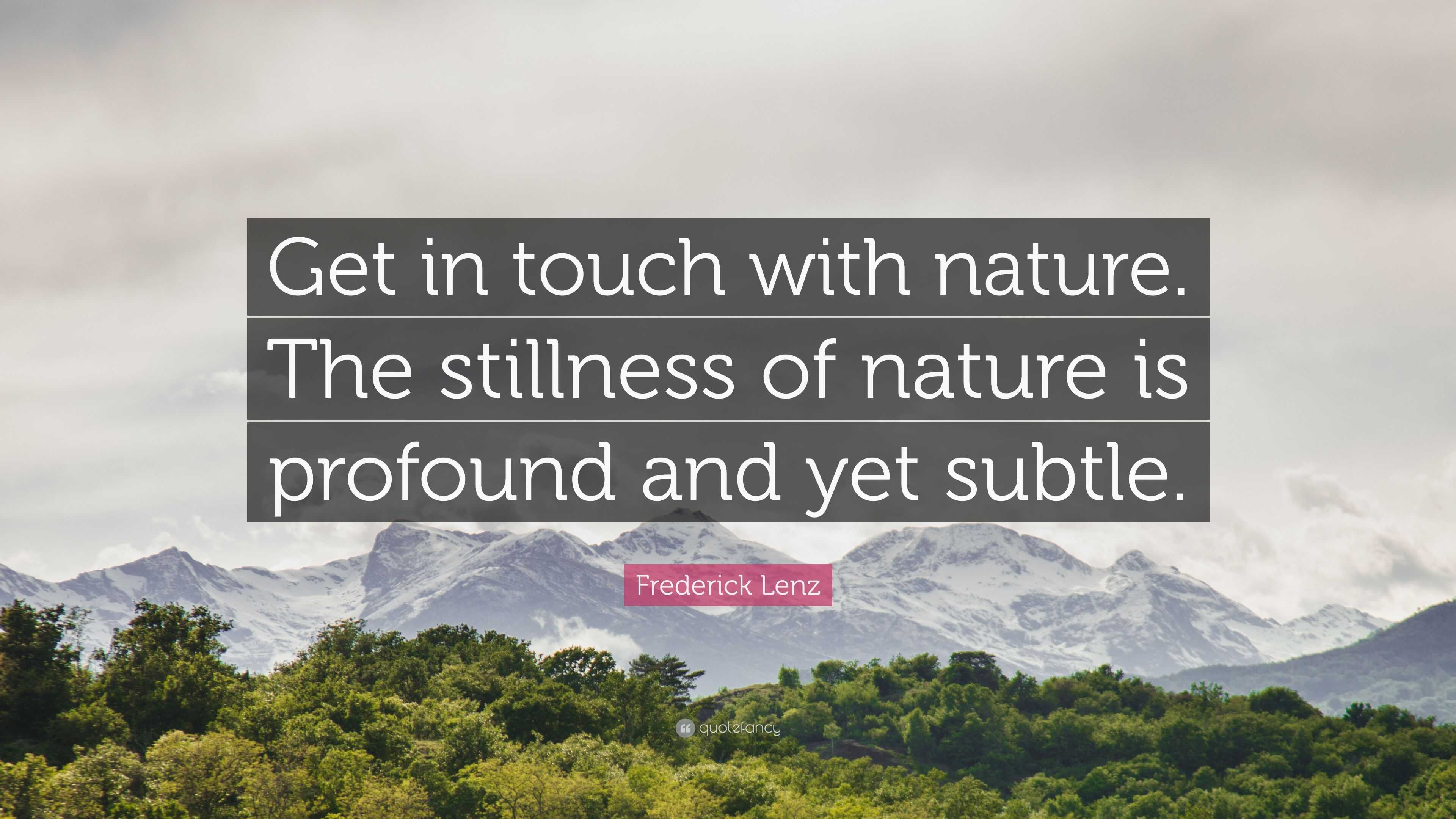 Frederick Lenz Quote: “Get in touch with nature. The stillness of ...