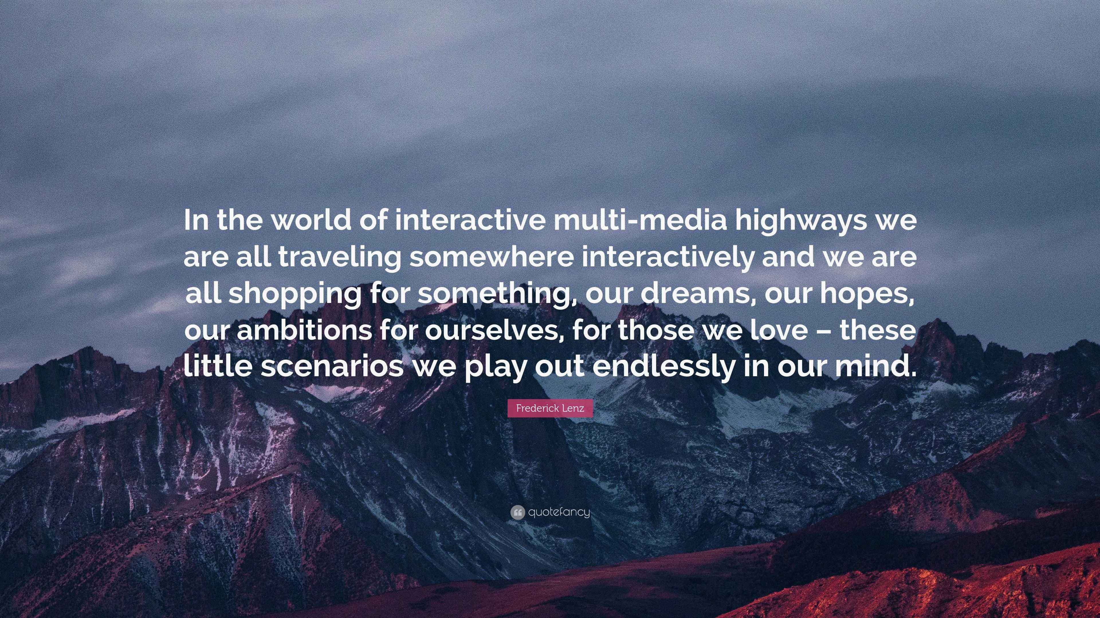 Frederick Lenz Quote: “In the world of interactive multi-media highways ...