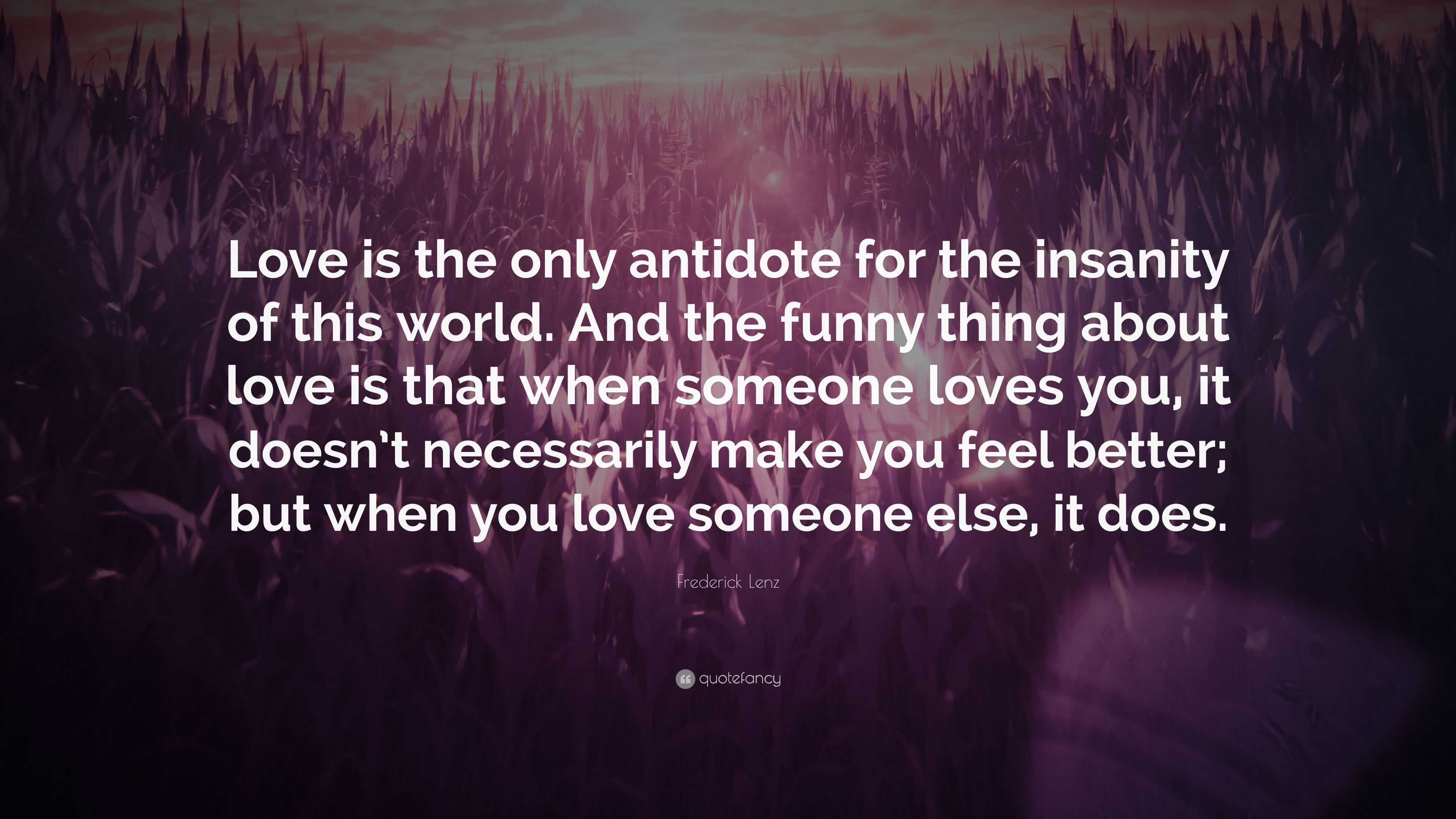 Frederick Lenz Quote “Love is the only antidote for the insanity of this world