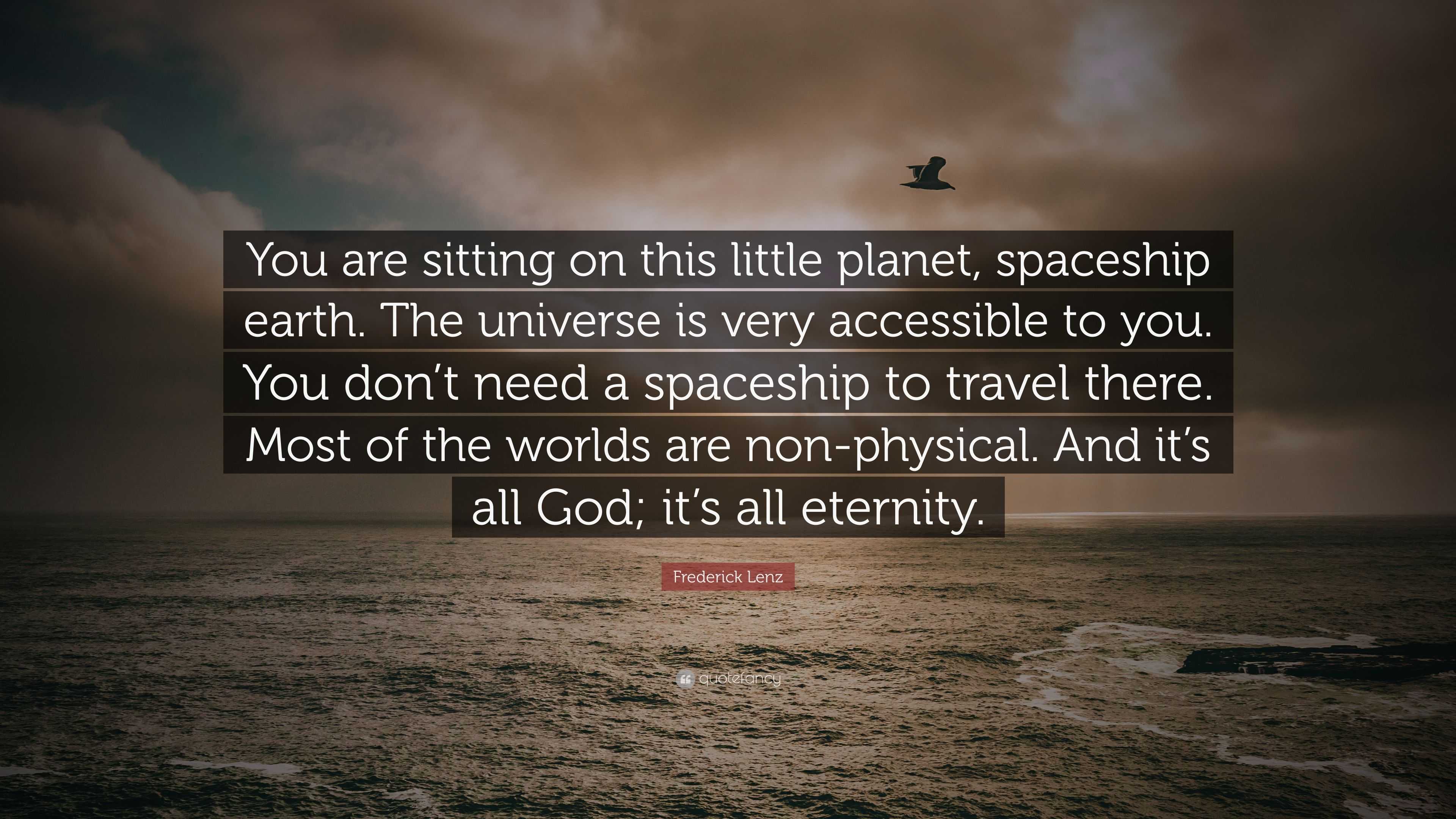 Frederick Lenz Quote: “You are sitting on this little planet, spaceship ...