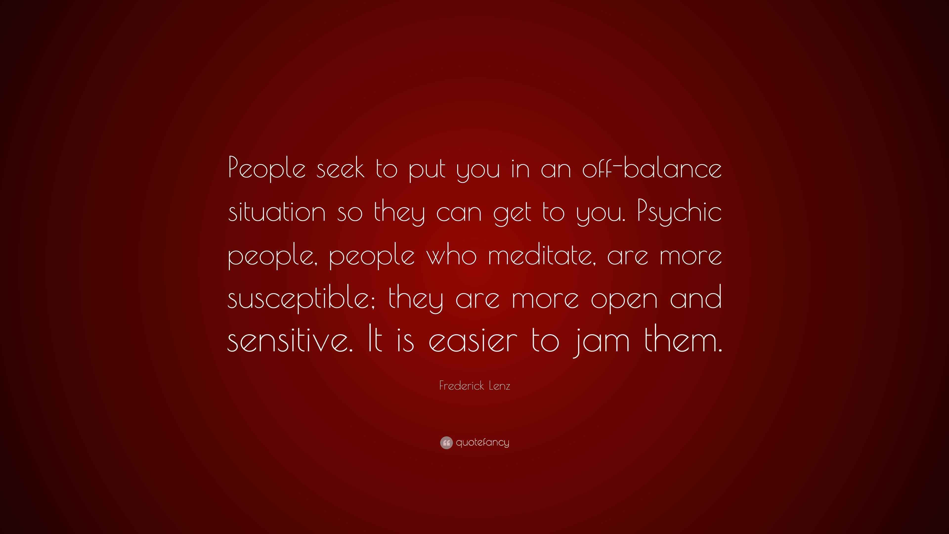 Frederick Lenz Quote “People seek to put you in an offbalance