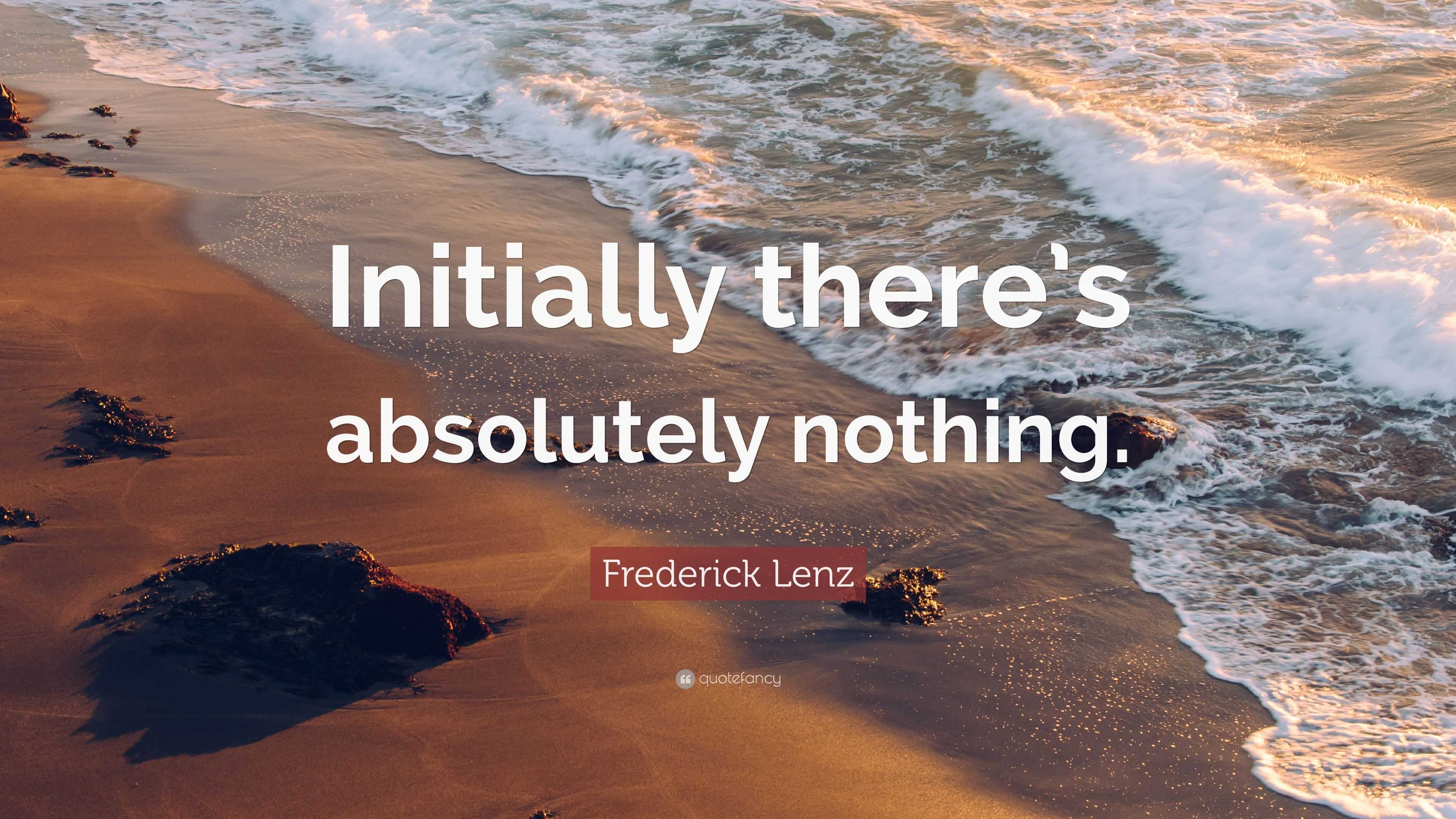 Frederick Lenz Quote: “Initially there’s absolutely nothing.”