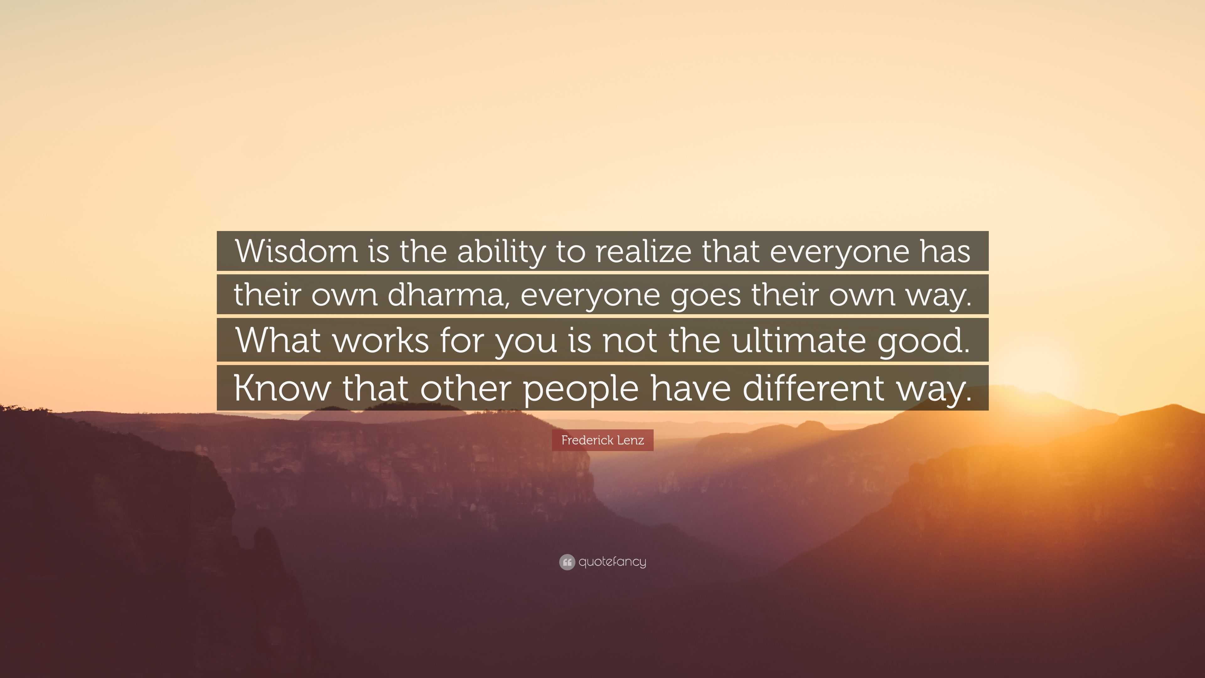 Frederick Lenz Quote: “Wisdom is the ability to realize that everyone ...