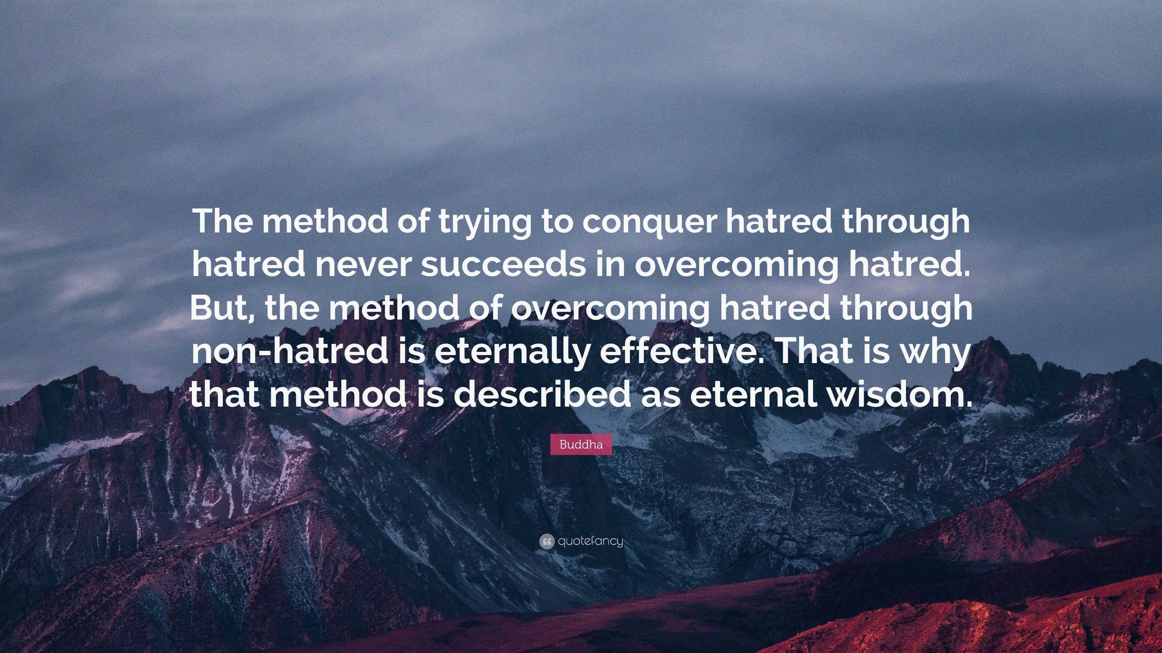 Buddha Quote: “The Method Of Trying To Conquer Hatred Through Hatred ...