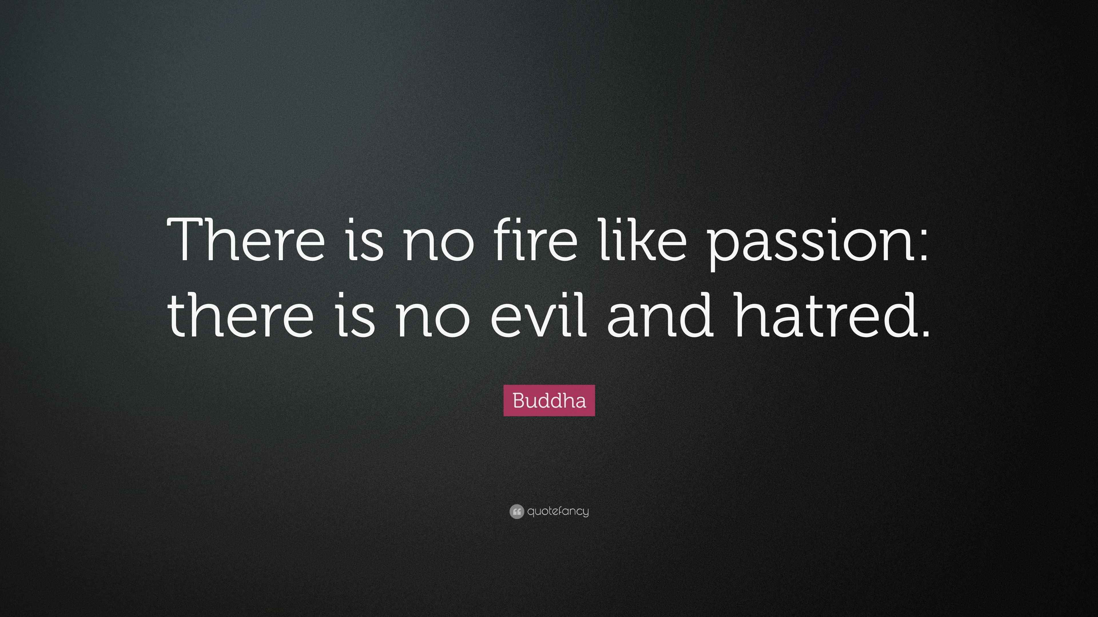 Buddha Quote “There is no fire like passion there is no evil and hatred.”