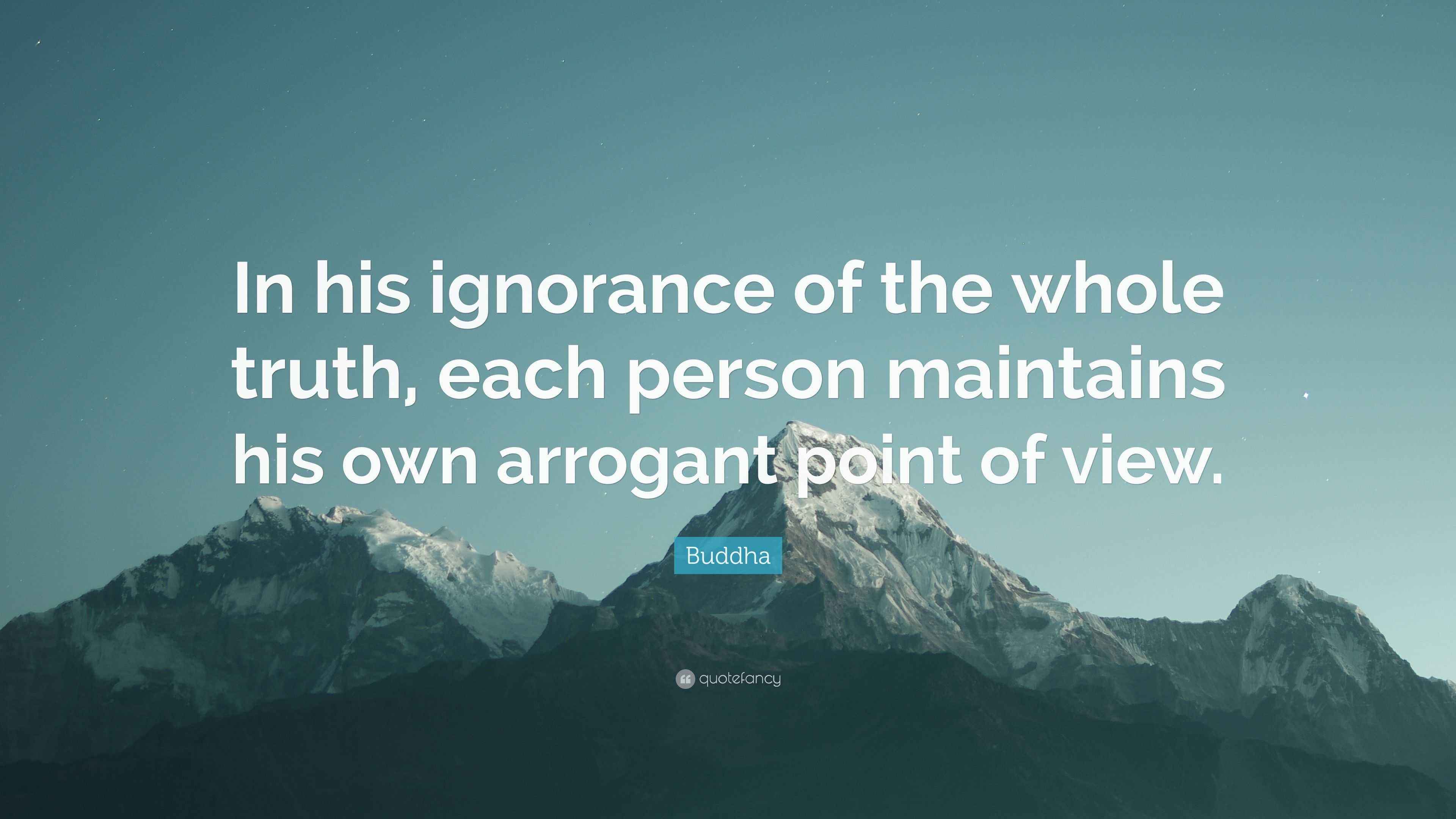 Buddha Quote: “In his ignorance of the whole truth, each person ...