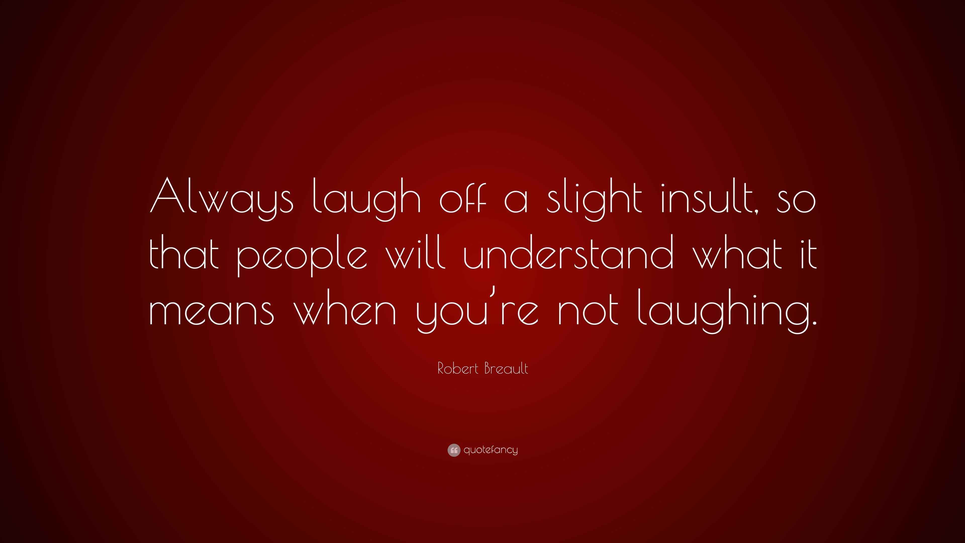 Robert Breault Quote “Always laugh off a slight insult, so that people