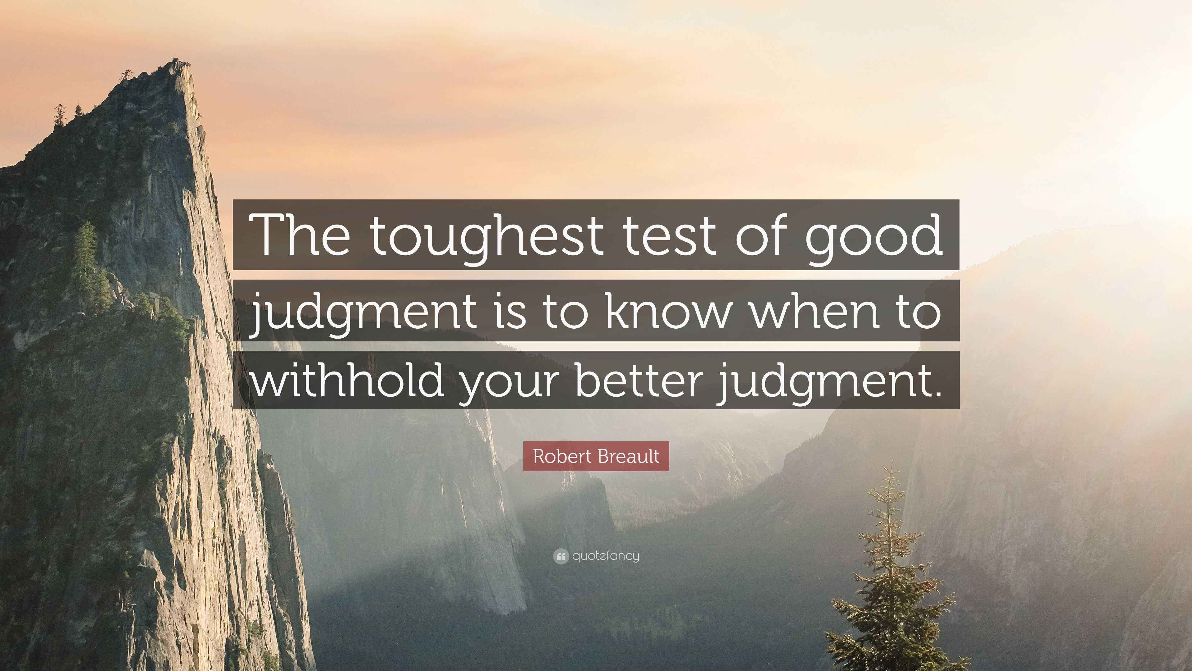 Robert Breault Quote “The toughest test of good judgment is to know