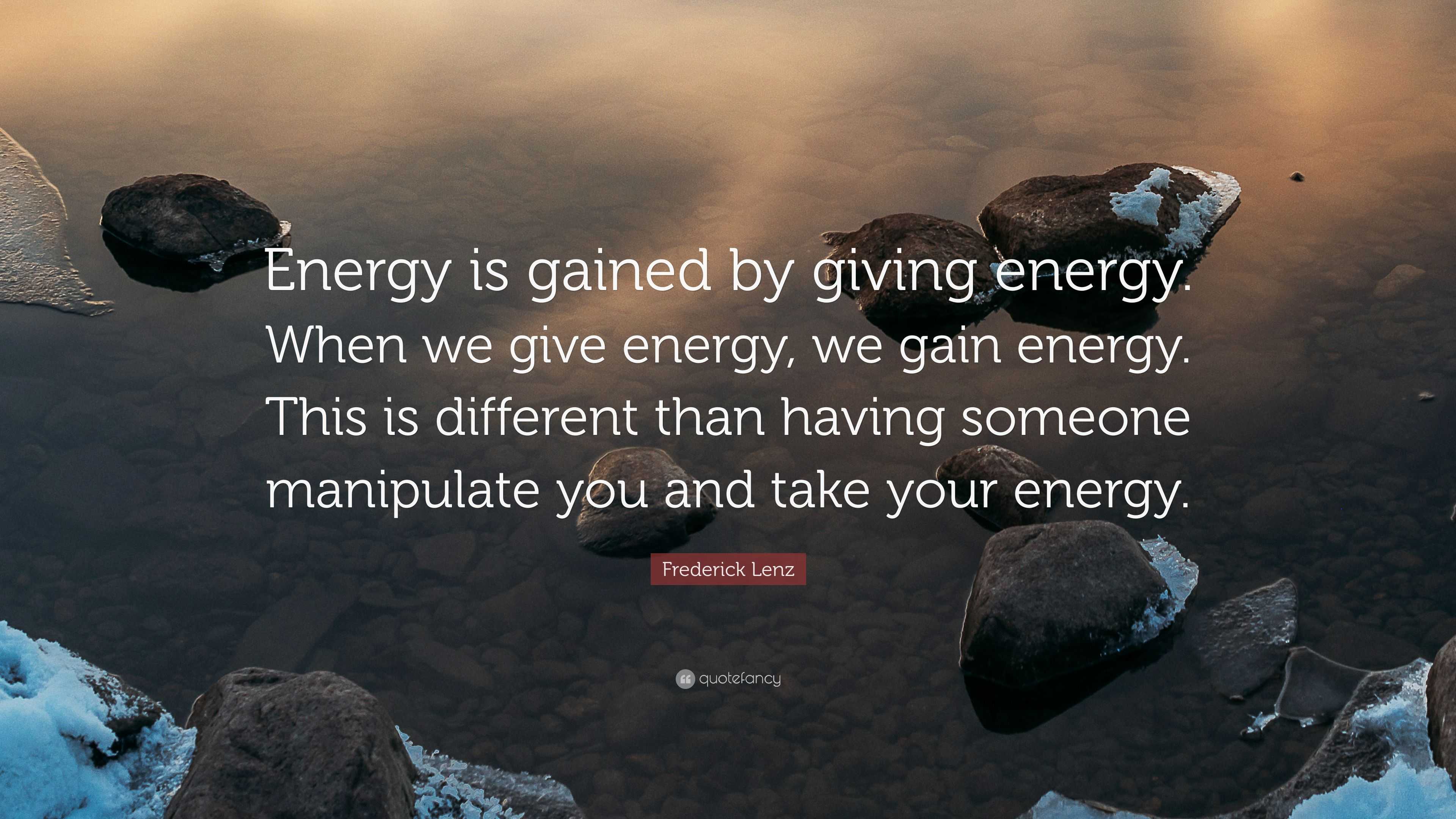 Frederick Lenz Quote: “Energy is gained by giving energy. When we give ...